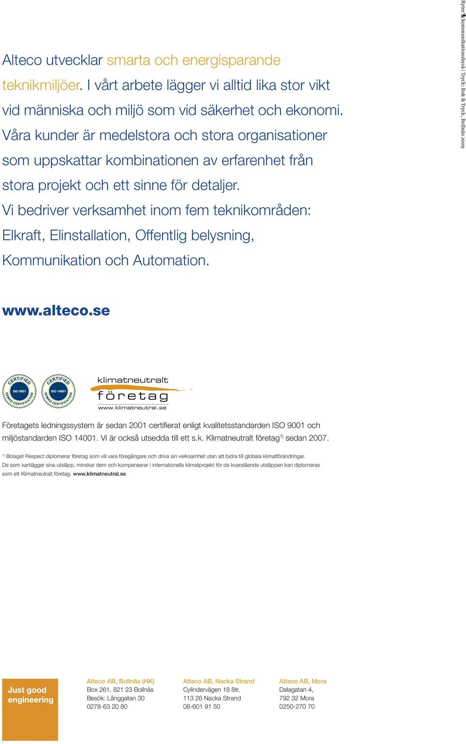 Vi bedriver verksamhet inom fem teknikområden: Elkraft, Elinstallation, Offentlig belysning, Kommunikation och Automation. www.alteco.