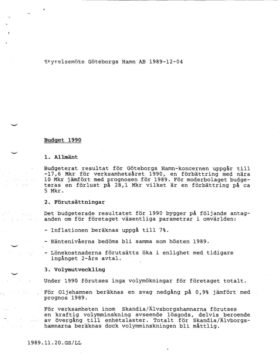 ,- anden om för företaget väsentliga parametrar i omvärlden: - Inflationen beräknas uppgå till 7%. '. - Räntenivåerna bedöms bli sarruna som hösten 1989. - ;.. '!' Lönekostnaderna förutsätts öka i enlighet med tidigare ingånge~ 2-års avtal.