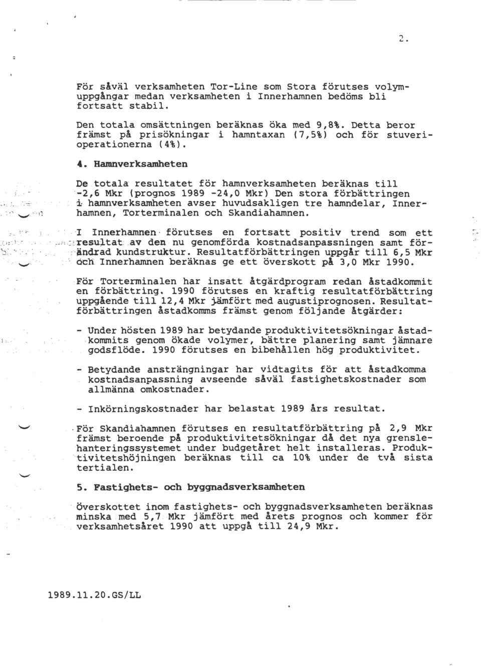 :-2, 6 Mkr (prognos 1989-24, 0 Mkr) Den stora förbättringen :.;,,.j :~~.., ~.:. : i: harnnv:erksamheten avser huvudsakligen tre hamndelar, Inner- -'~ 'l-.. ': 11.