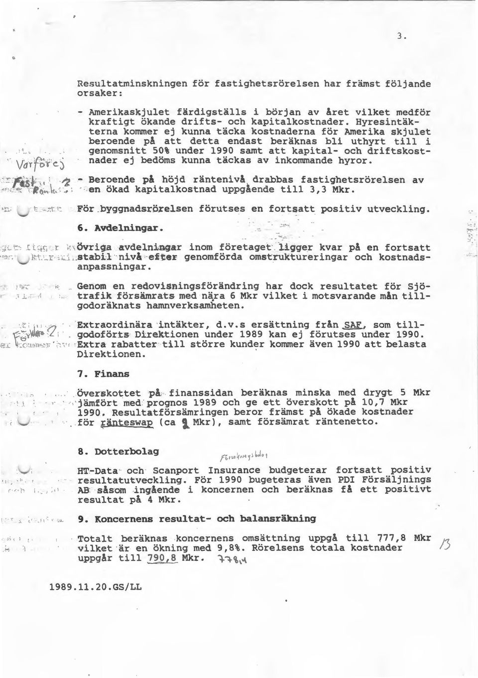 nader ej bedöms kunna täckas av inkommande hyror. :.::-f«st ~ 1 ' ~ - Beroende på höjd ränteniva drabbas fastighetsrörelsen av.,., -'.':. c ~\t '. _,.. cen ökad kapitalkostnad uppgaende till 3' 3 Mkr.