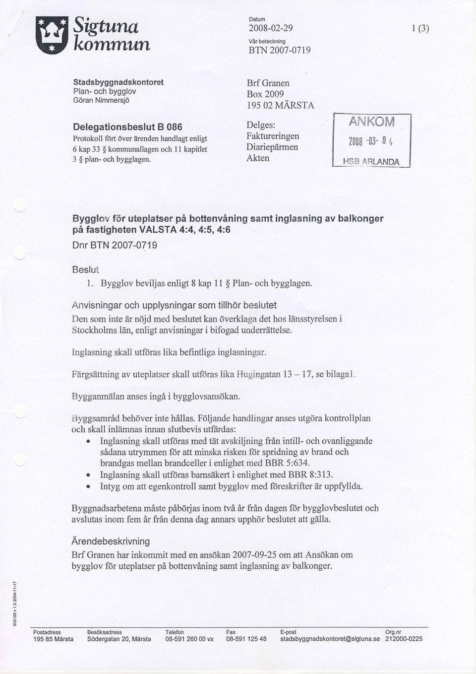 Brf Granen Box 2009 T95 02 MARSTA Delges: Faktureringen DiariepZirmen Akten AhIKOfu4 2008-03- 0 + HSB ARLANDA Bygglov f<ir uteplatser pi bottenvining samt inglasning av balkonger pi fastigheten