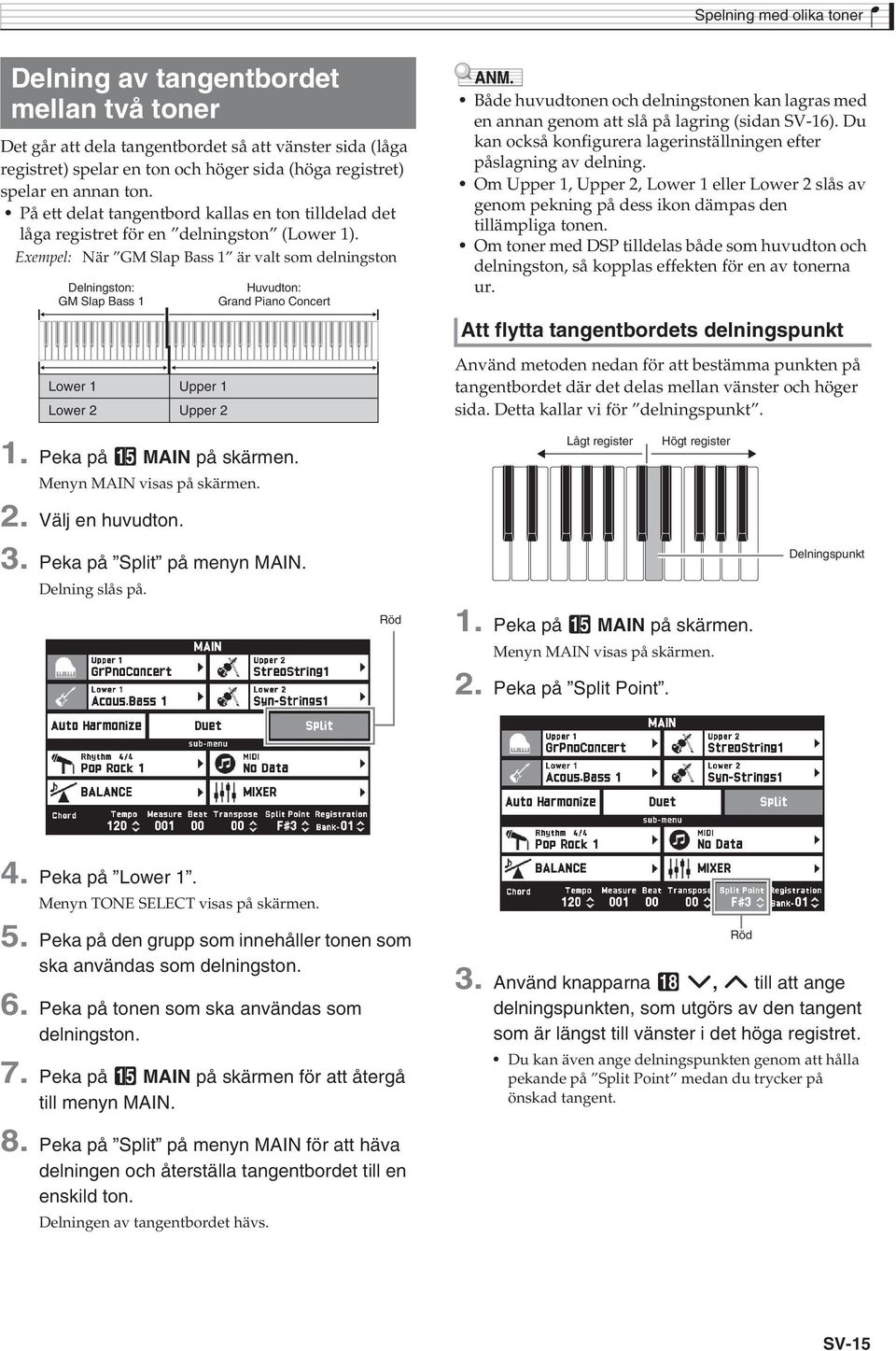 Exempel: När GM Slap Bass 1 är valt som delningston Delningston: GM Slap Bass 1 Huvudton: Grand Piano Concert Både huvudtonen och delningstonen kan lagras med en annan genom att slå på lagring (sidan