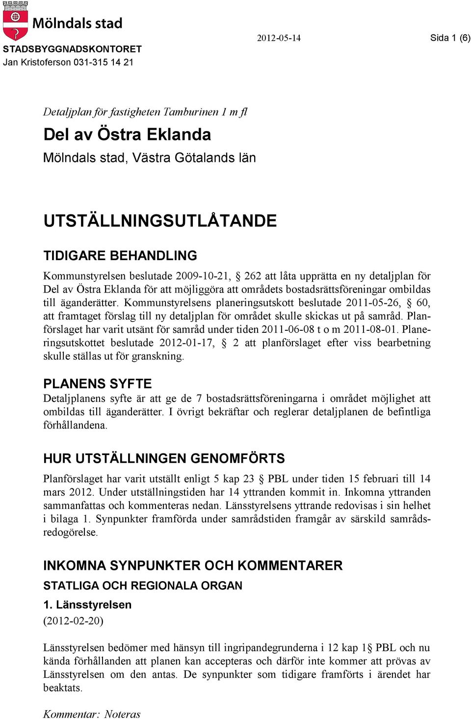 äganderätter. Kommunstyrelsens planeringsutskott beslutade 2011-05-26, 60, att framtaget förslag till ny detaljplan för området skulle skickas ut på samråd.