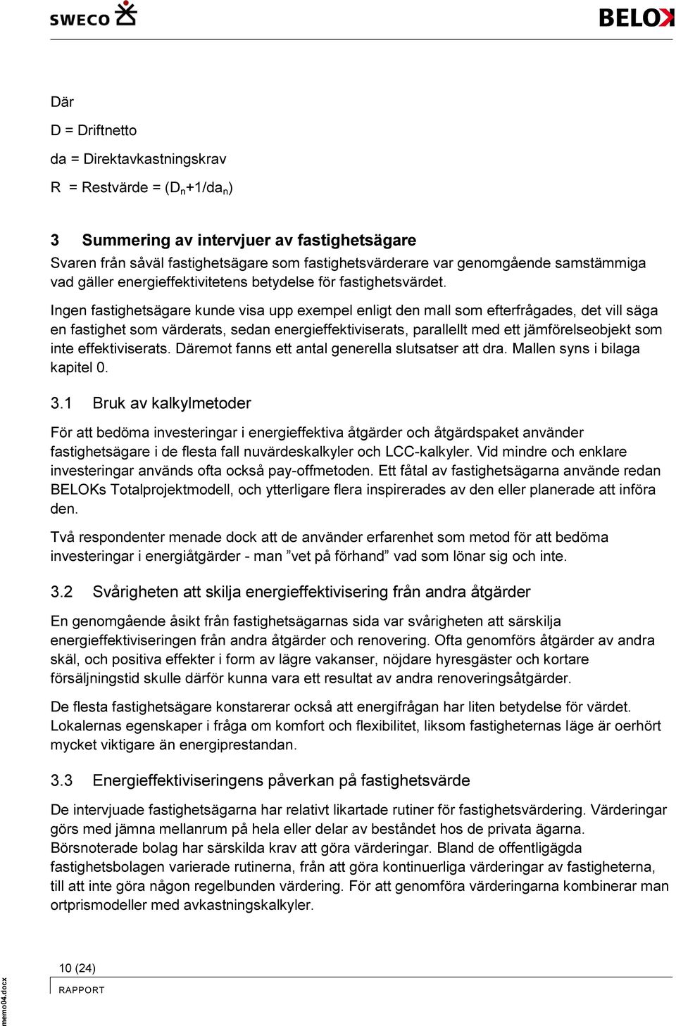 Ingen fastighetsägare kunde visa upp exempel enligt den mall som efterfrågades, det vill säga en fastighet som värderats, sedan energieffektiviserats, parallellt med ett jämförelseobjekt som inte