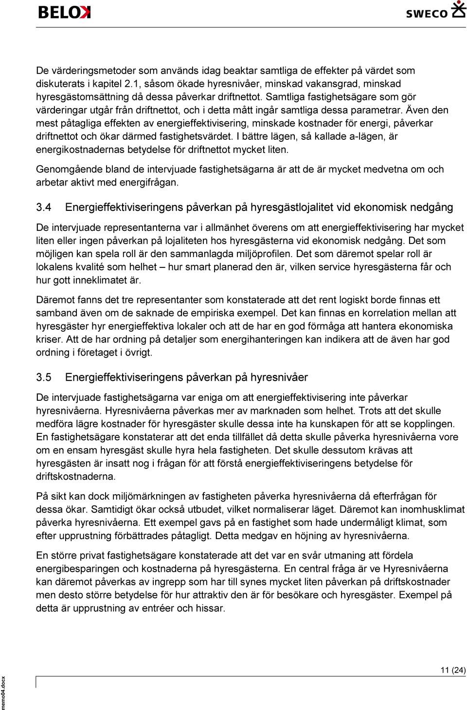 Samtliga fastighetsägare som gör värderingar utgår från driftnettot, och i detta mått ingår samtliga dessa parametrar.