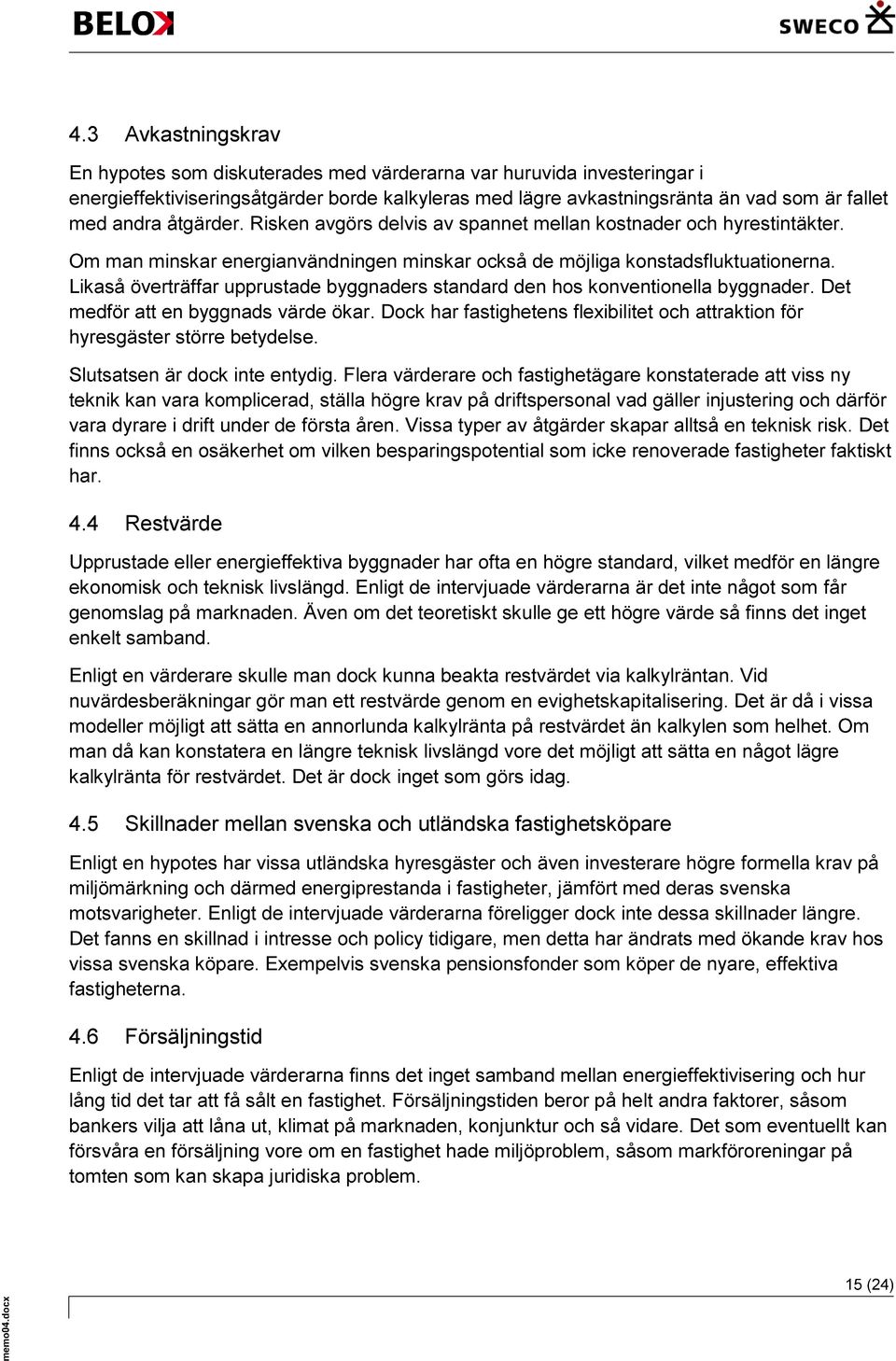 Likaså överträffar upprustade byggnaders standard den hos konventionella byggnader. Det medför att en byggnads värde ökar.