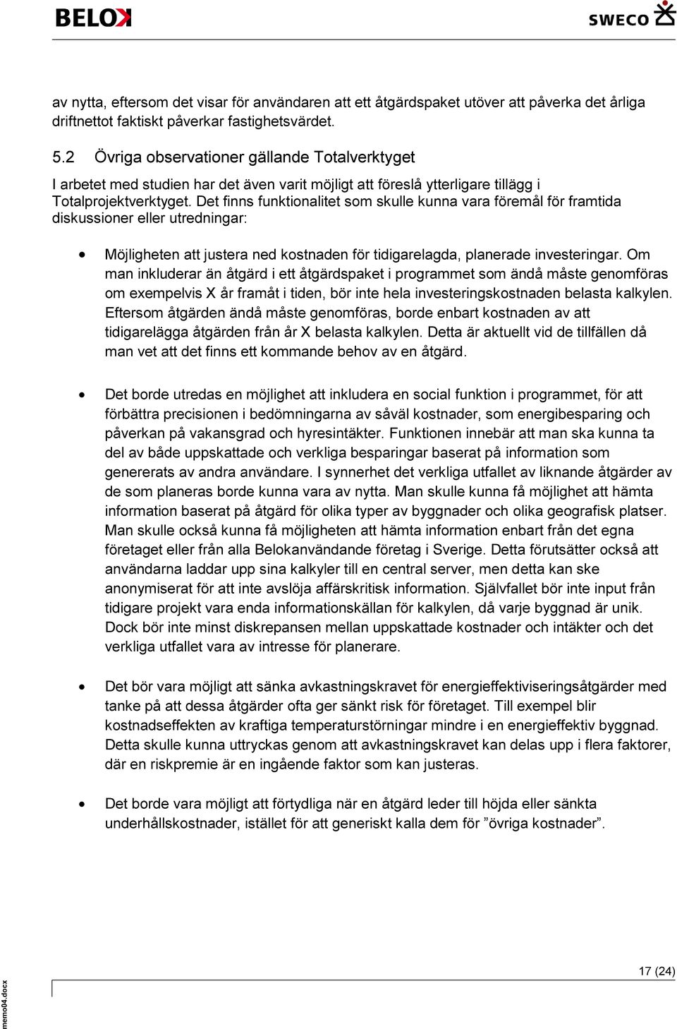 Det finns funktionalitet som skulle kunna vara föremål för framtida diskussioner eller utredningar: Möjligheten att justera ned kostnaden för tidigarelagda, planerade investeringar.