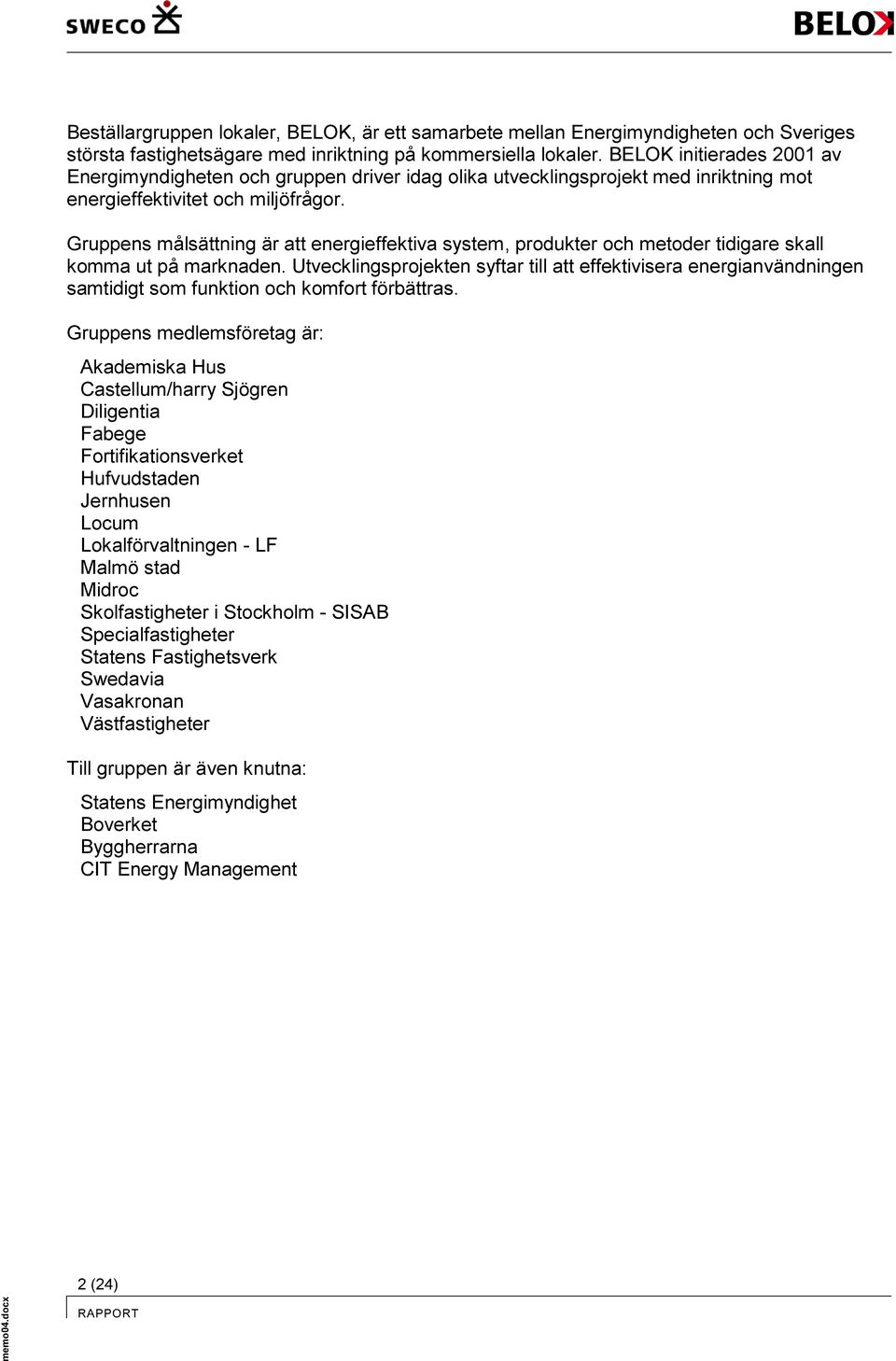 Gruppens målsättning är att energieffektiva system, produkter och metoder tidigare skall komma ut på marknaden.