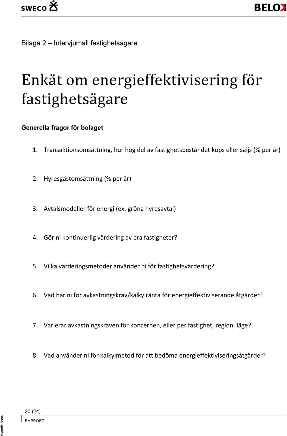 gröna hyresavtal) 4. Gör ni kontinuerlig värdering av era fastigheter? 5. Vilka värderingsmetoder använder ni för fastighetsvärdering? 6.