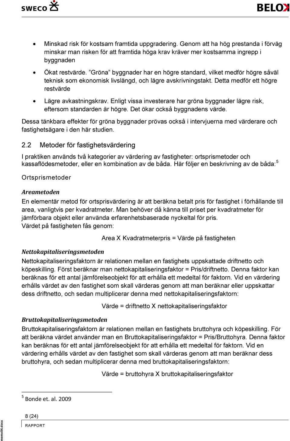 Enligt vissa investerare har gröna byggnader lägre risk, eftersom standarden är högre. Det ökar också byggnadens värde.