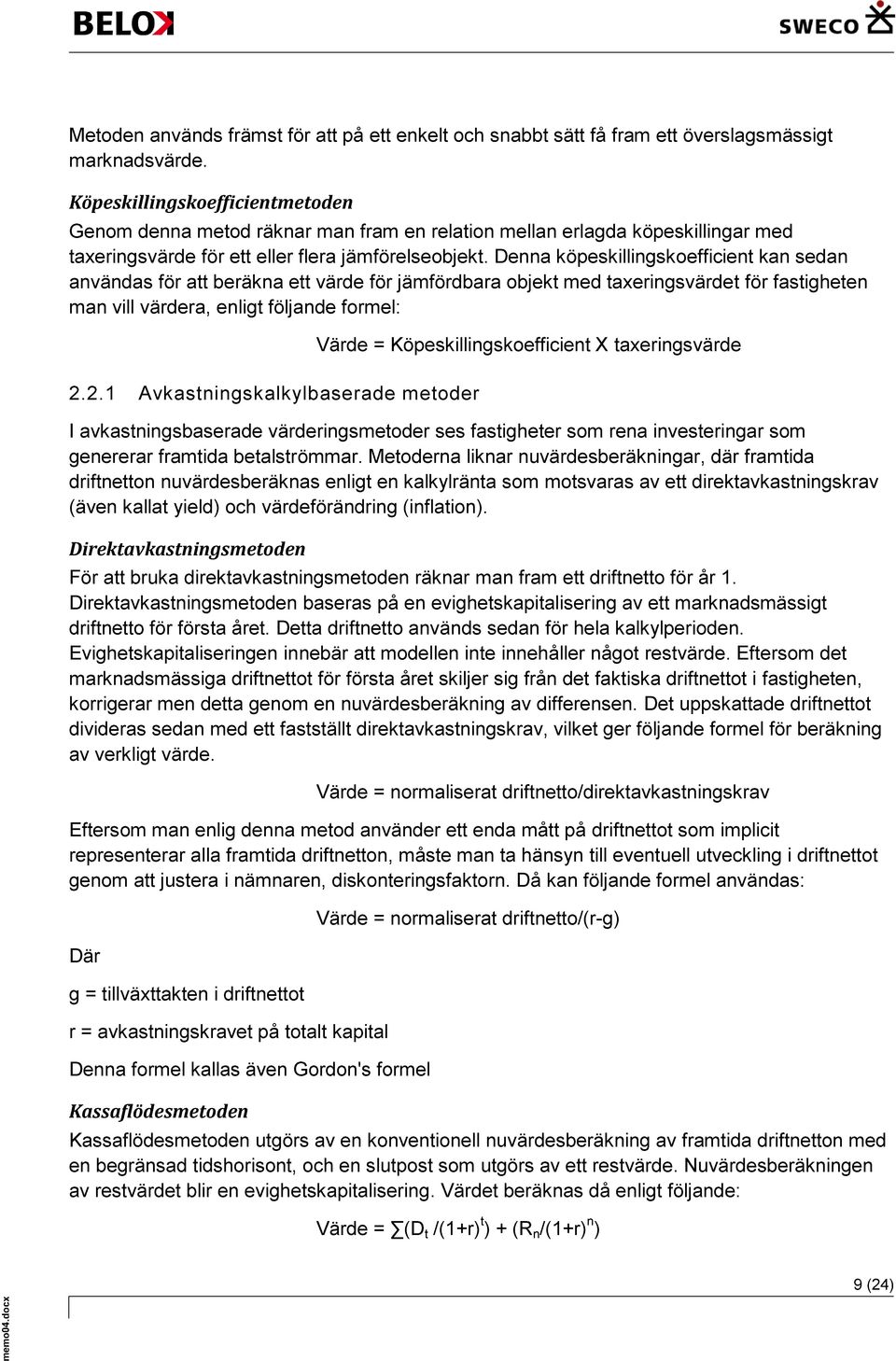 Denna köpeskillingskoefficient kan sedan användas för att beräkna ett värde för jämfördbara objekt med taxeringsvärdet för fastigheten man vill värdera, enligt följande formel: 2.