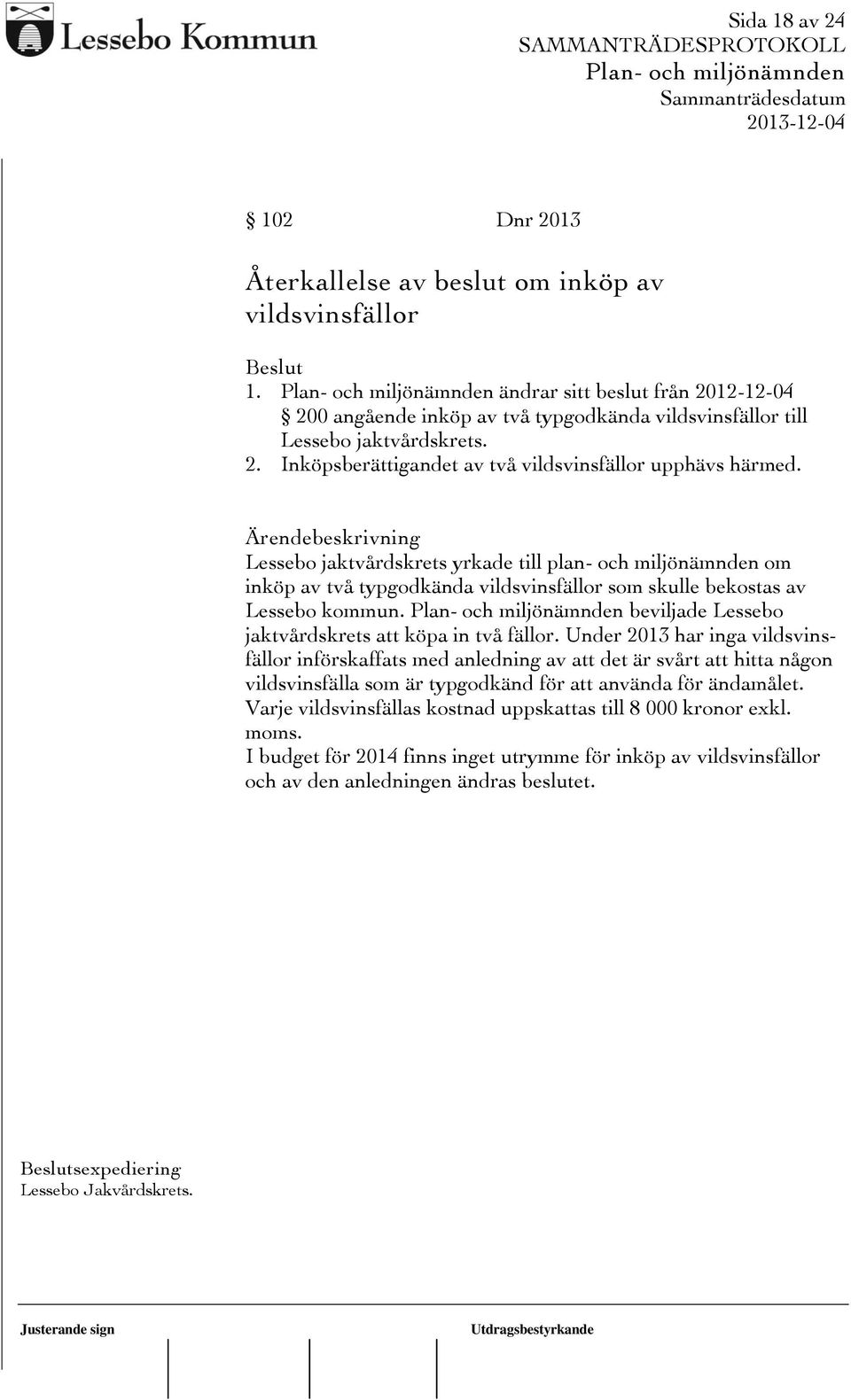 Ärendebeskrivning Lessebo jaktvårdskrets yrkade till plan- och miljönämnden om inköp av två typgodkända vildsvinsfällor som skulle bekostas av Lessebo kommun.