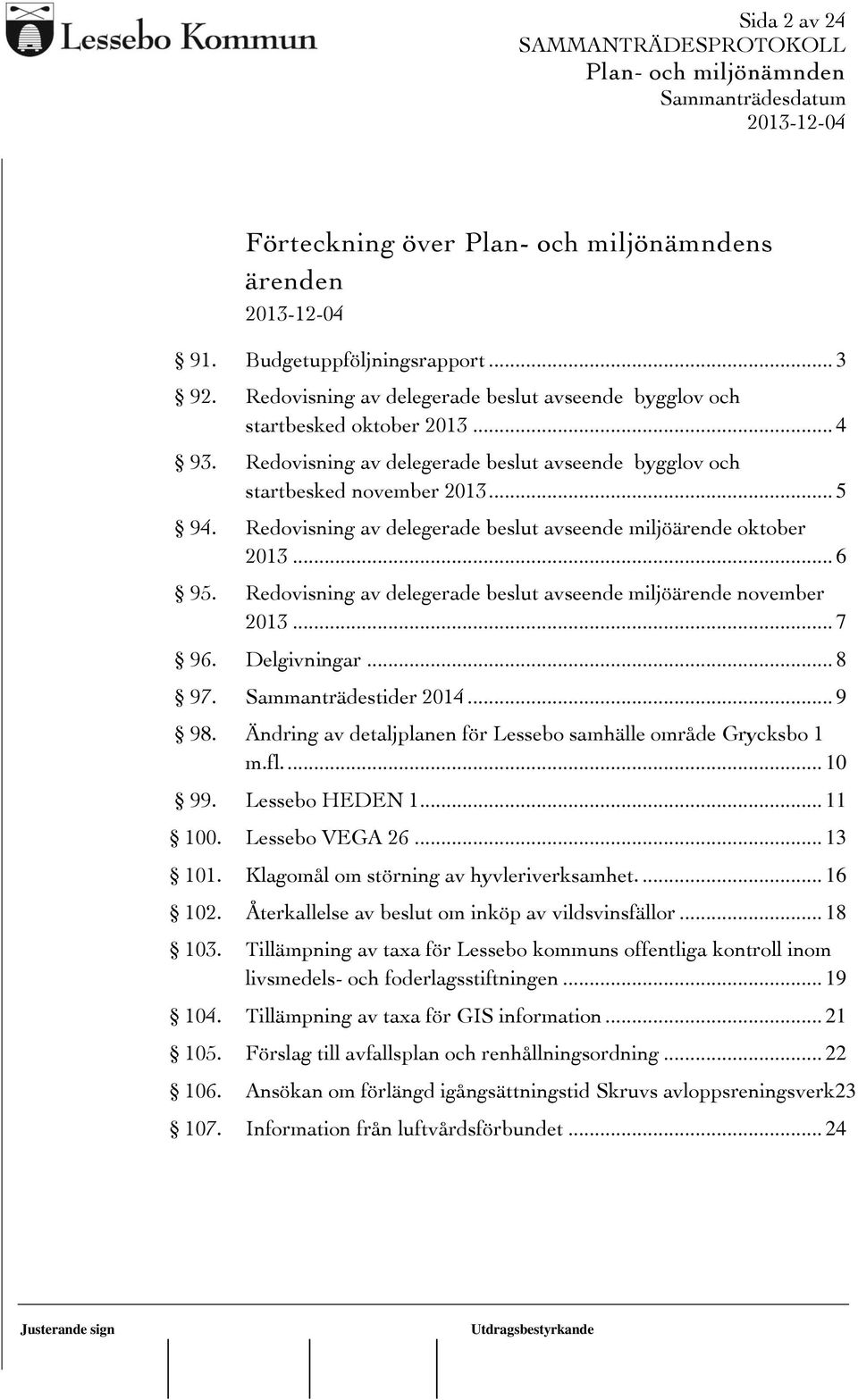 Redovisning av delegerade beslut avseende miljöärende november 2013... 7 96. Delgivningar... 8 97. Sammanträdestider 2014... 9 98. Ändring av detaljplanen för Lessebo samhälle område Grycksbo 1 m.fl.