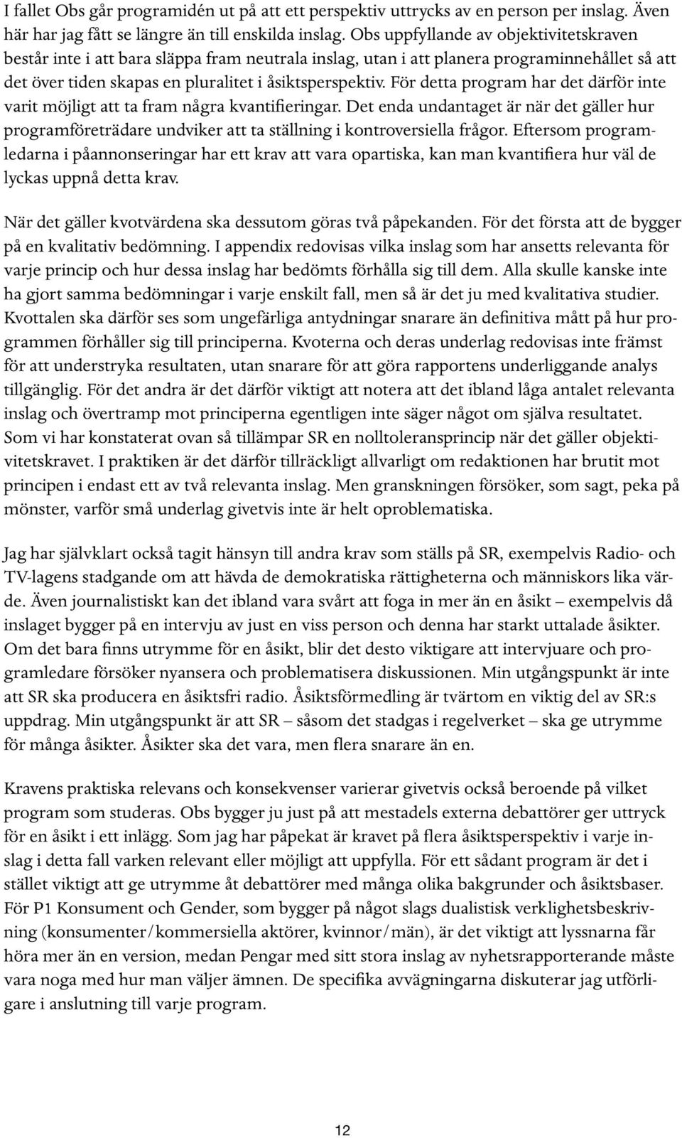 För detta program har det därför inte varit möjligt att ta fram några kvantifieringar. Det enda undantaget är när det gäller hur programföreträdare undviker att ta ställning i kontroversiella frågor.