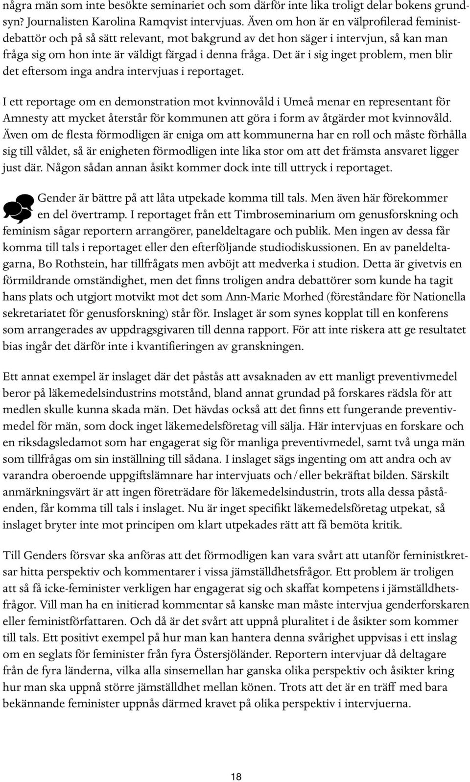 Det är i sig inget problem, men blir det eftersom inga andra intervjuas i reportaget.