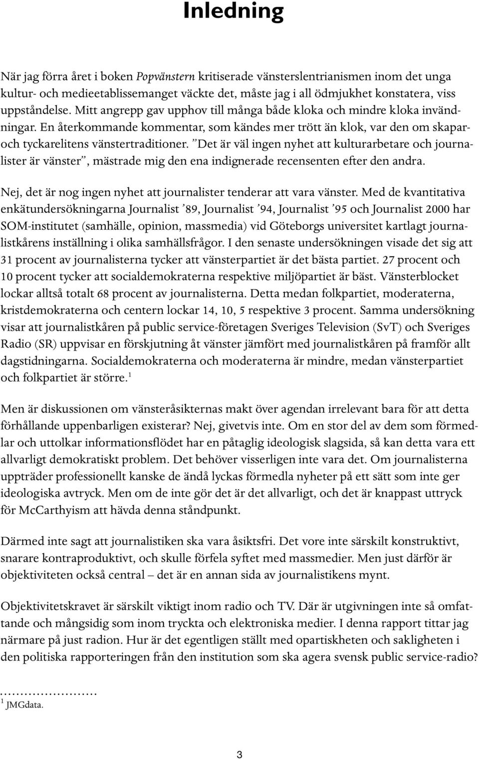 Det är väl ingen nyhet att kulturarbetare och journalister är vänster, mästrade mig den ena indignerade recensenten efter den andra.