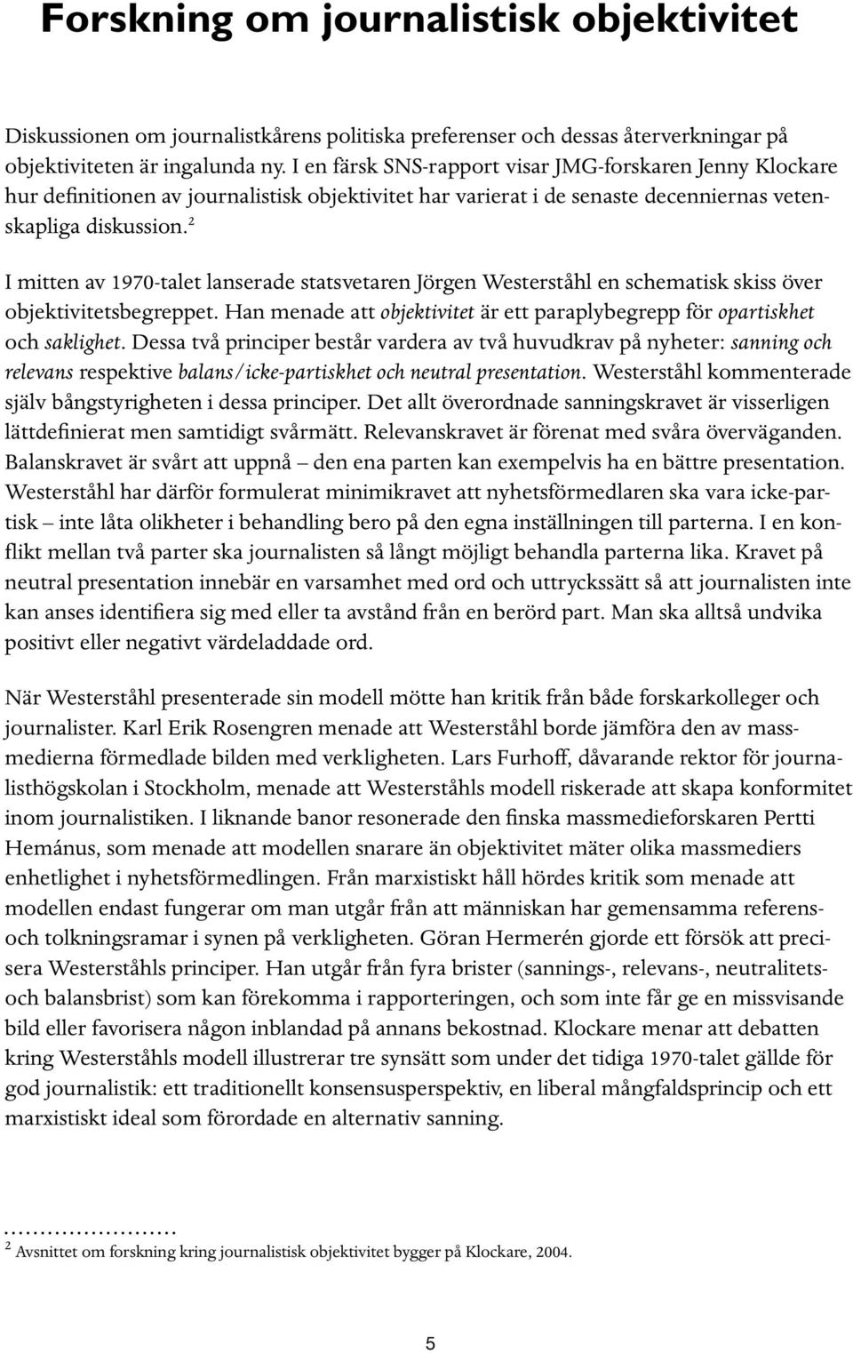 2 I mitten av 1970-talet lanserade statsvetaren Jörgen Westerståhl en schematisk skiss över objektivitetsbegreppet. Han menade att objektivitet är ett paraplybegrepp för opartiskhet och saklighet.