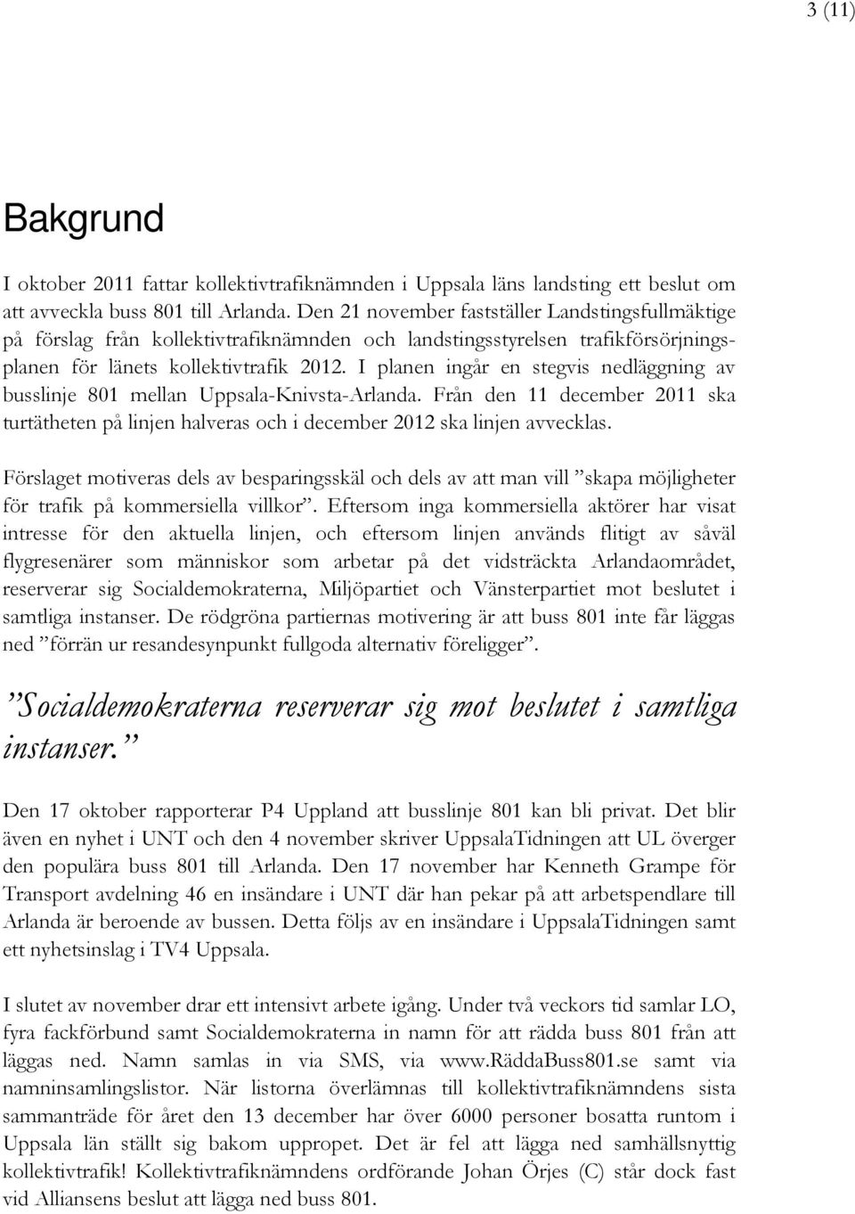 I planen ingår en stegvis nedläggning av busslinje 801 mellan Uppsala-Knivsta-Arlanda. Från den 11 december 2011 ska turtätheten på linjen halveras och i december 2012 ska linjen avvecklas.