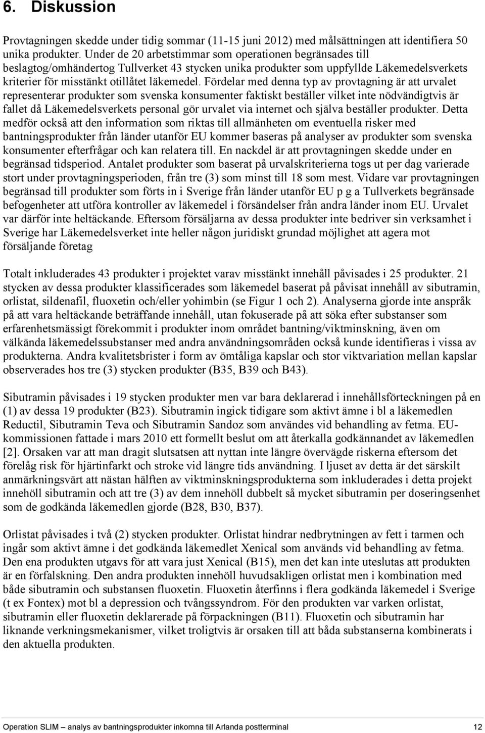 Fördelar med denna typ av provtagning är att urvalet representerar produkter som svenska konsumenter faktiskt beställer vilket inte nödvändigtvis är fallet då Läkemedelsverkets personal gör urvalet