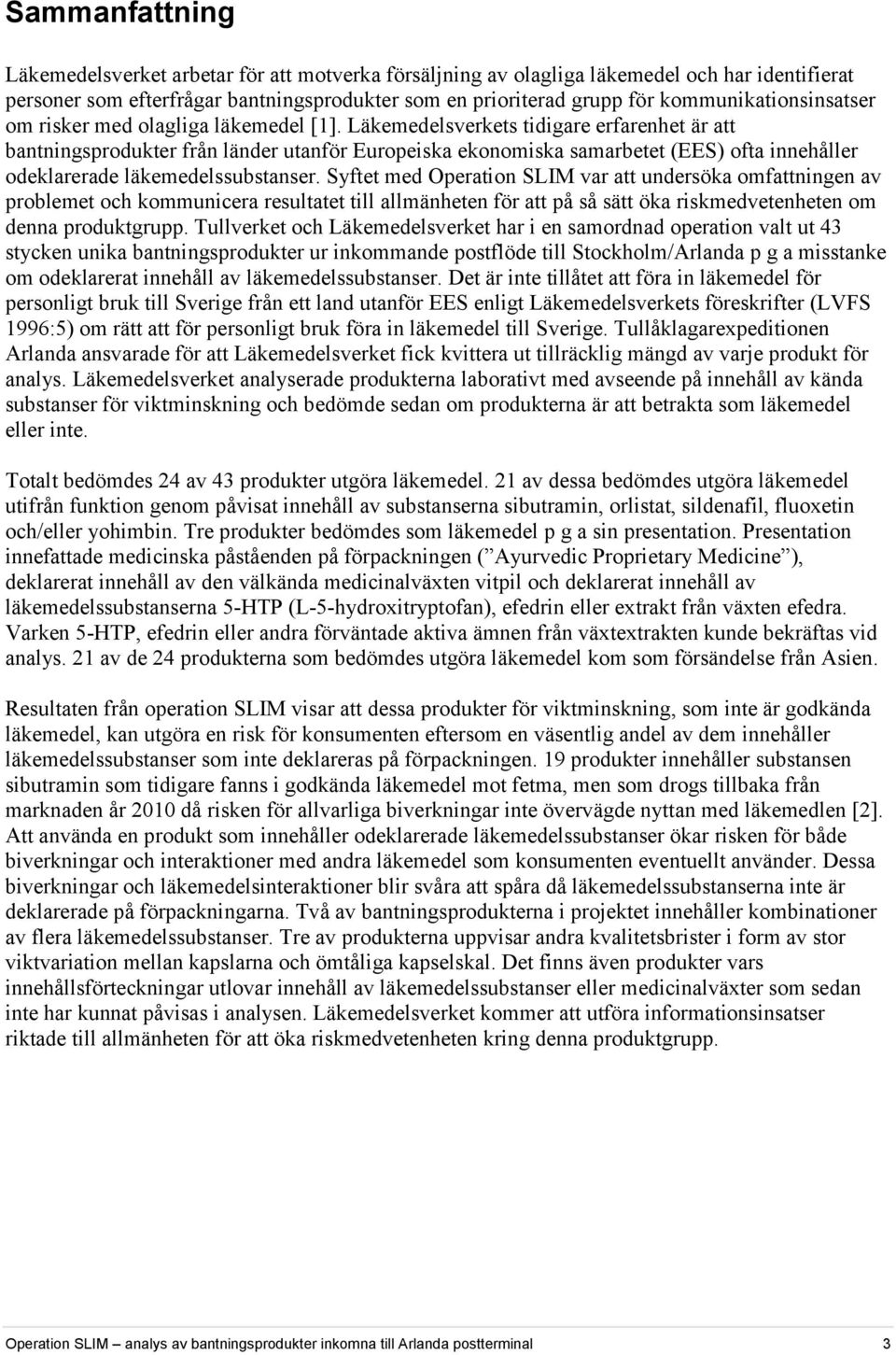 Läkemedelsverkets tidigare erfarenhet är att bantningsprodukter från länder utanför Europeiska ekonomiska samarbetet (EES) ofta innehåller odeklarerade läkemedelssubstanser.