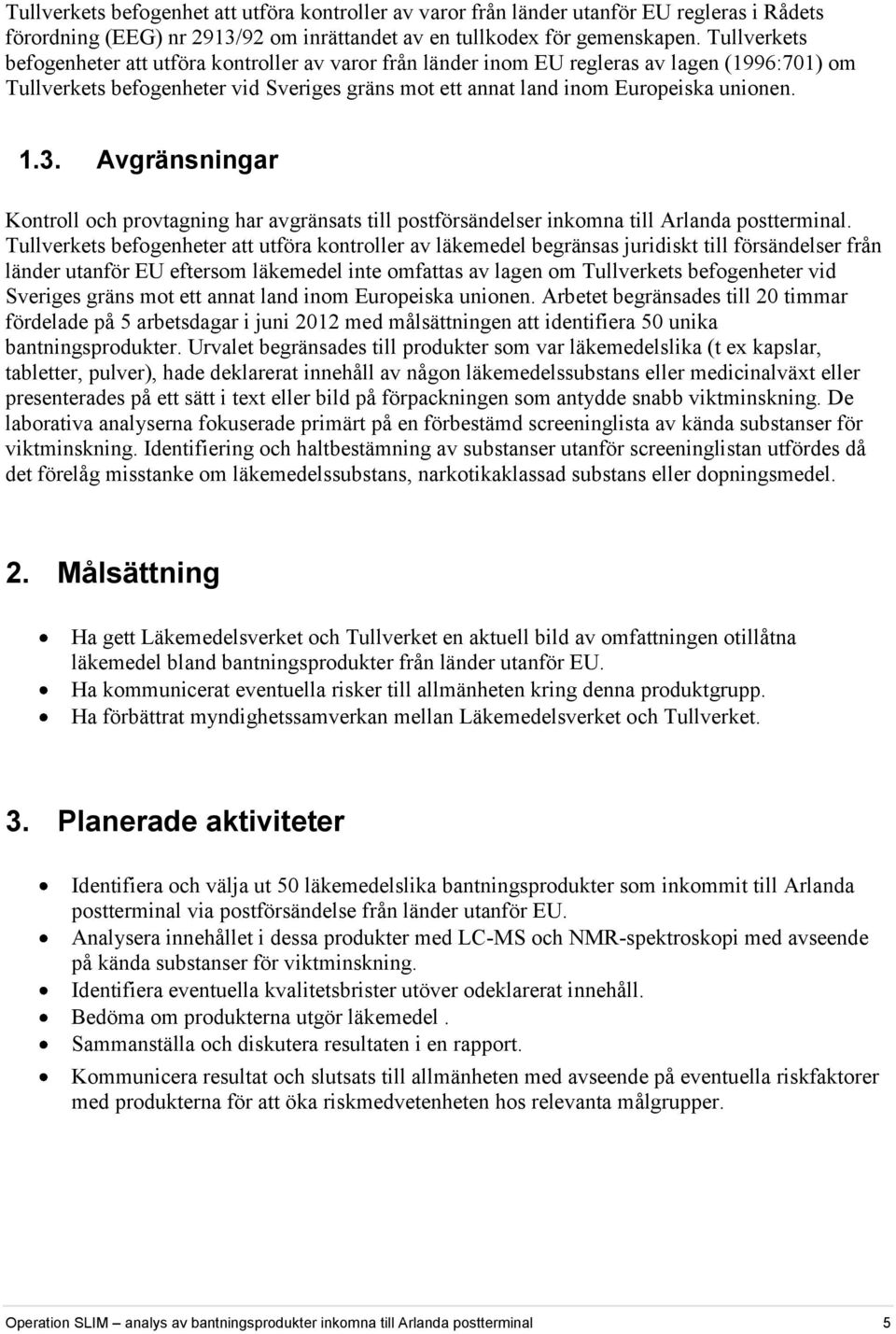 Avgränsningar Kontroll och provtagning har avgränsats till postförsändelser inkomna till Arlanda postterminal.