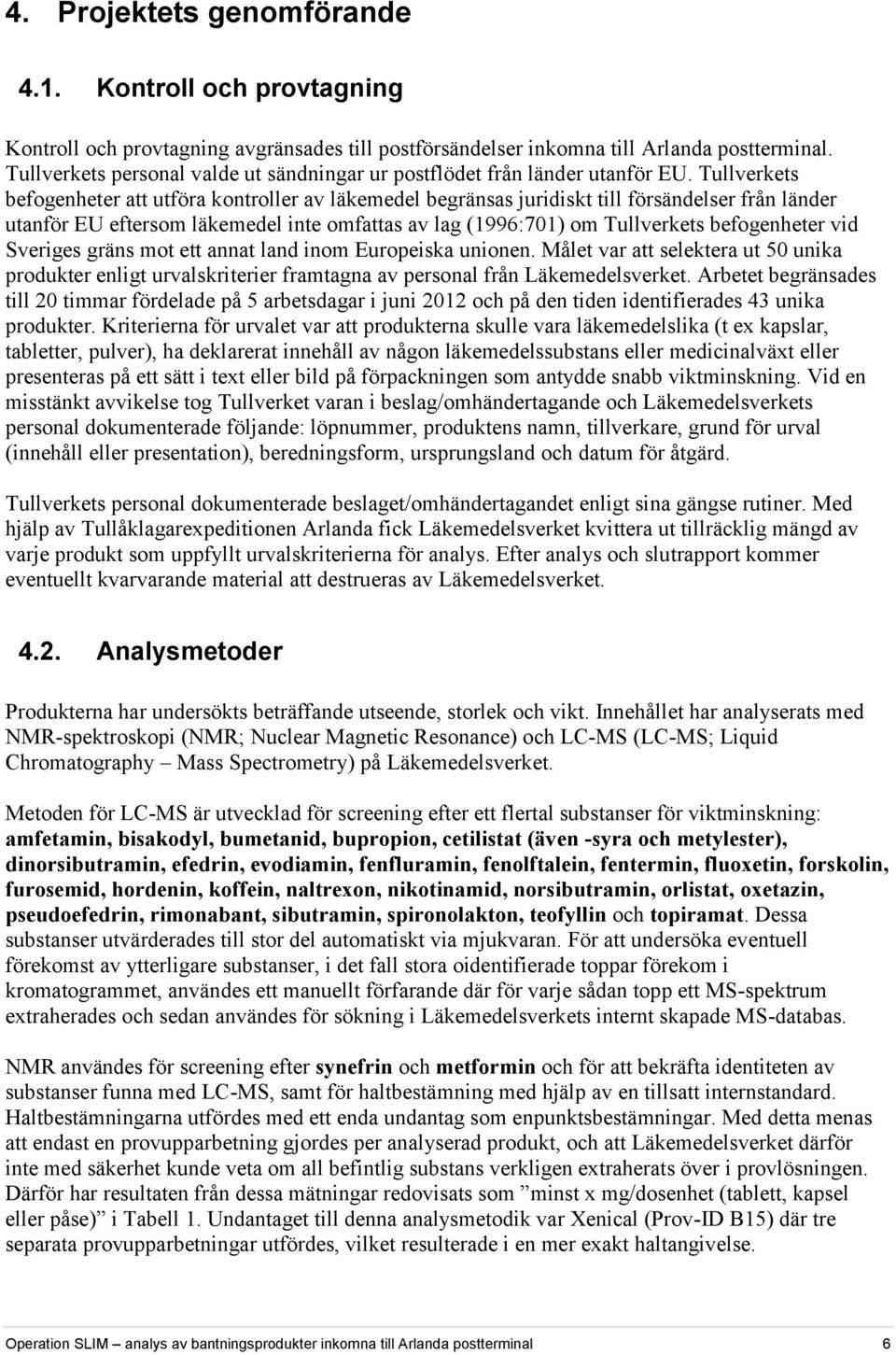 Tullverkets befogenheter att utföra kontroller av läkemedel begränsas juridiskt till försändelser från länder utanför EU eftersom läkemedel inte omfattas av lag (1996:701) om Tullverkets befogenheter