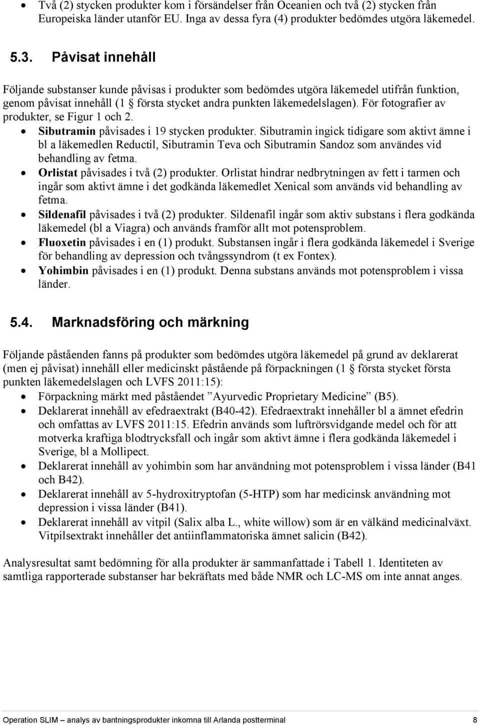 För fotografier av produkter, se Figur 1 och 2. Sibutramin påvisades i 19 stycken produkter.