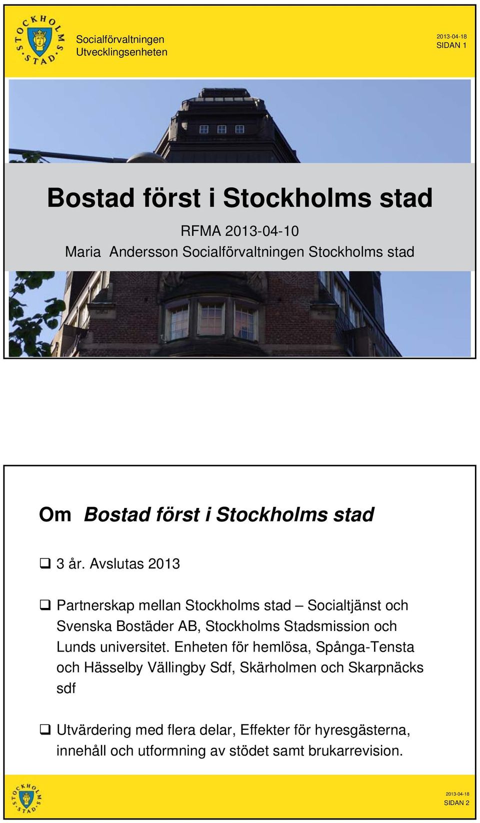 Avslutas 2013 Partnerskap mellan Stockholms stad Socialtjänst och Svenska Bostäder AB, Stockholms Stadsmission och Lunds universitet.
