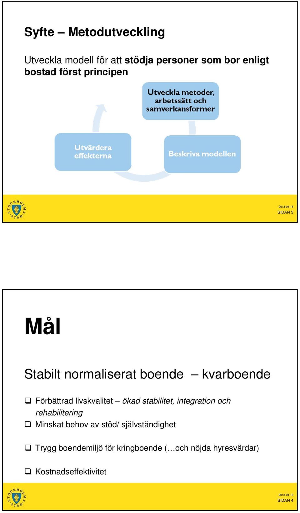 livskvalitet ökad stabilitet, integration och rehabilitering Minskat behov av stöd/