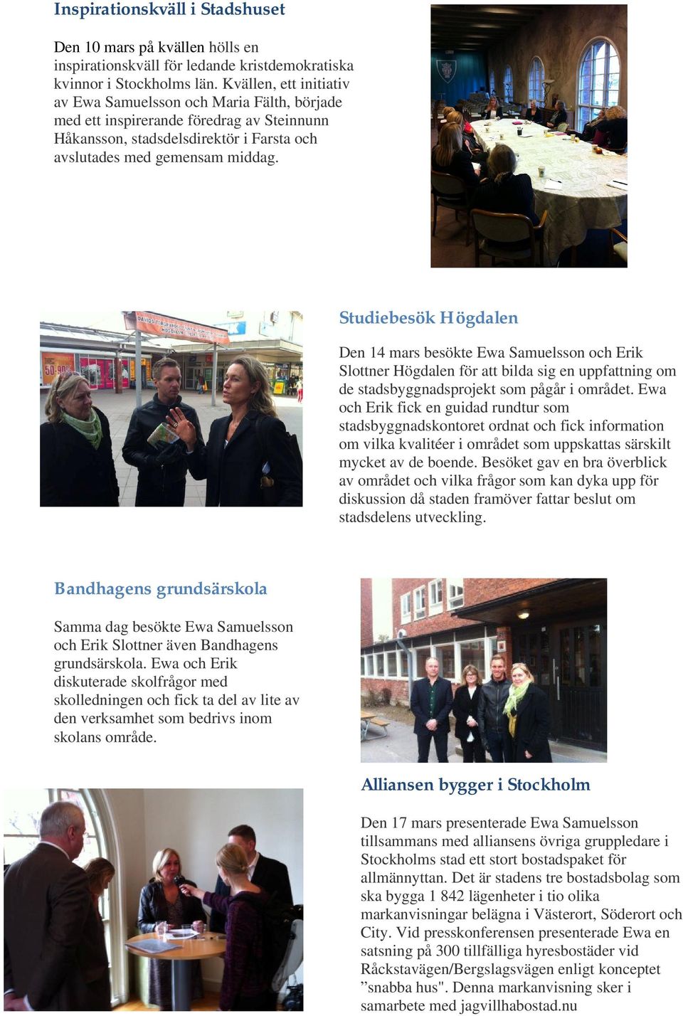 Studiebesök Högdalen Den 14 mars besökte Ewa Samuelsson och Erik Slottner Högdalen för att bilda sig en uppfattning om de stadsbyggnadsprojekt som pågår i området.