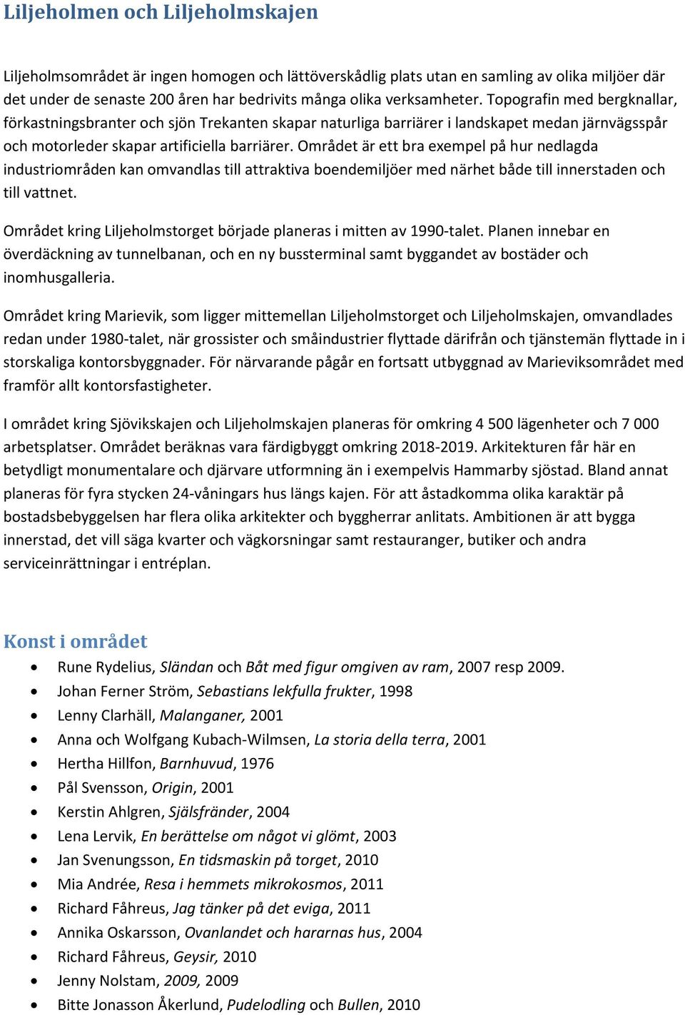 Området är ett bra exempel på hur nedlagda industriområden kan omvandlas till attraktiva boendemiljöer med närhet både till innerstaden och till vattnet.