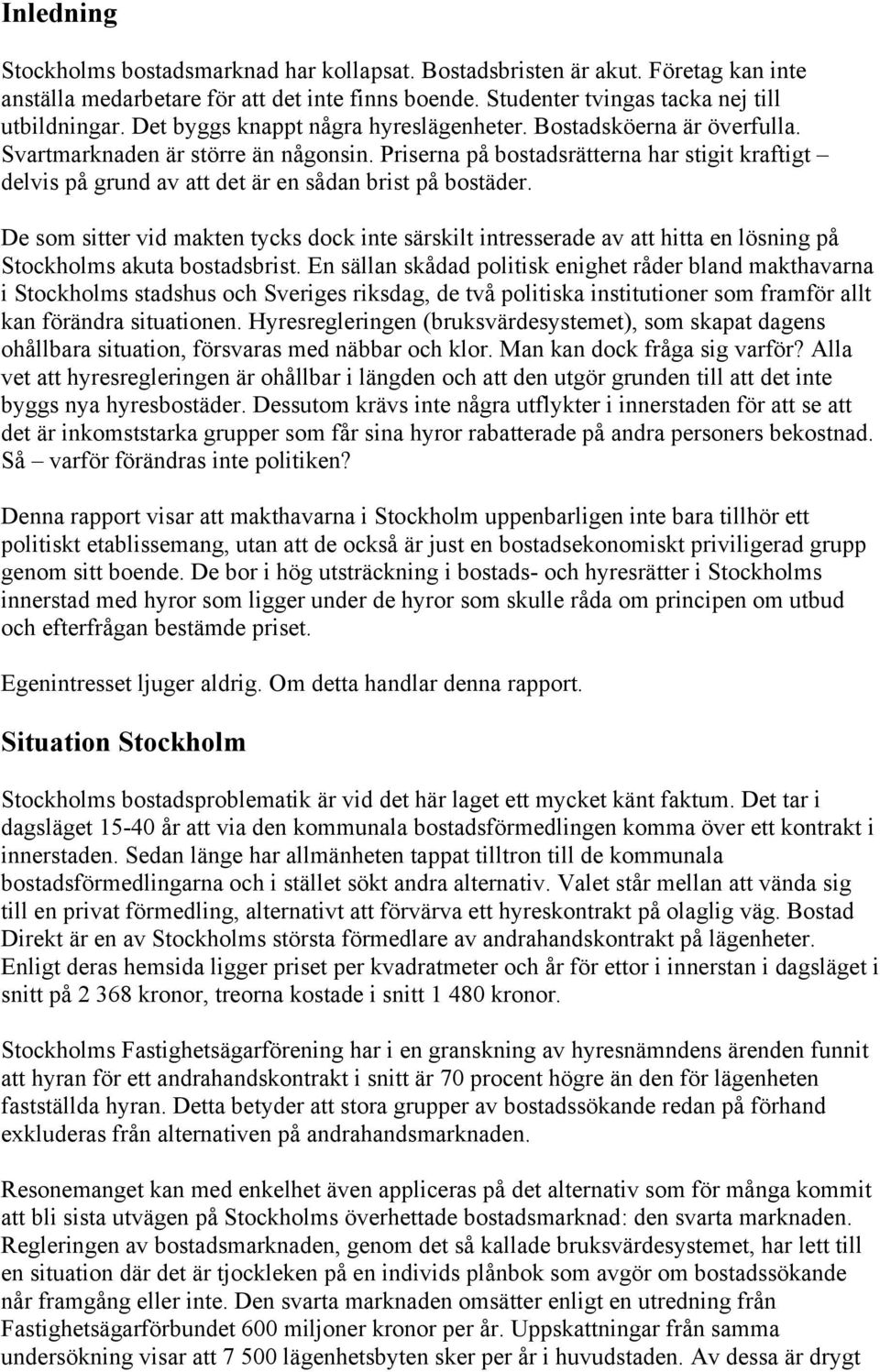 Priserna på bostadsrätterna har stigit kraftigt delvis på grund av att det är en sådan brist på bostäder.