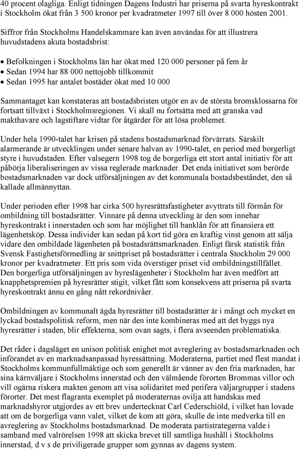 000 nettojobb tillkommit Sedan 1995 har antalet bostäder ökat med 10 000 Sammantaget kan konstateras att bostadsbristen utgör en av de största bromsklossarna för fortsatt tillväxt i