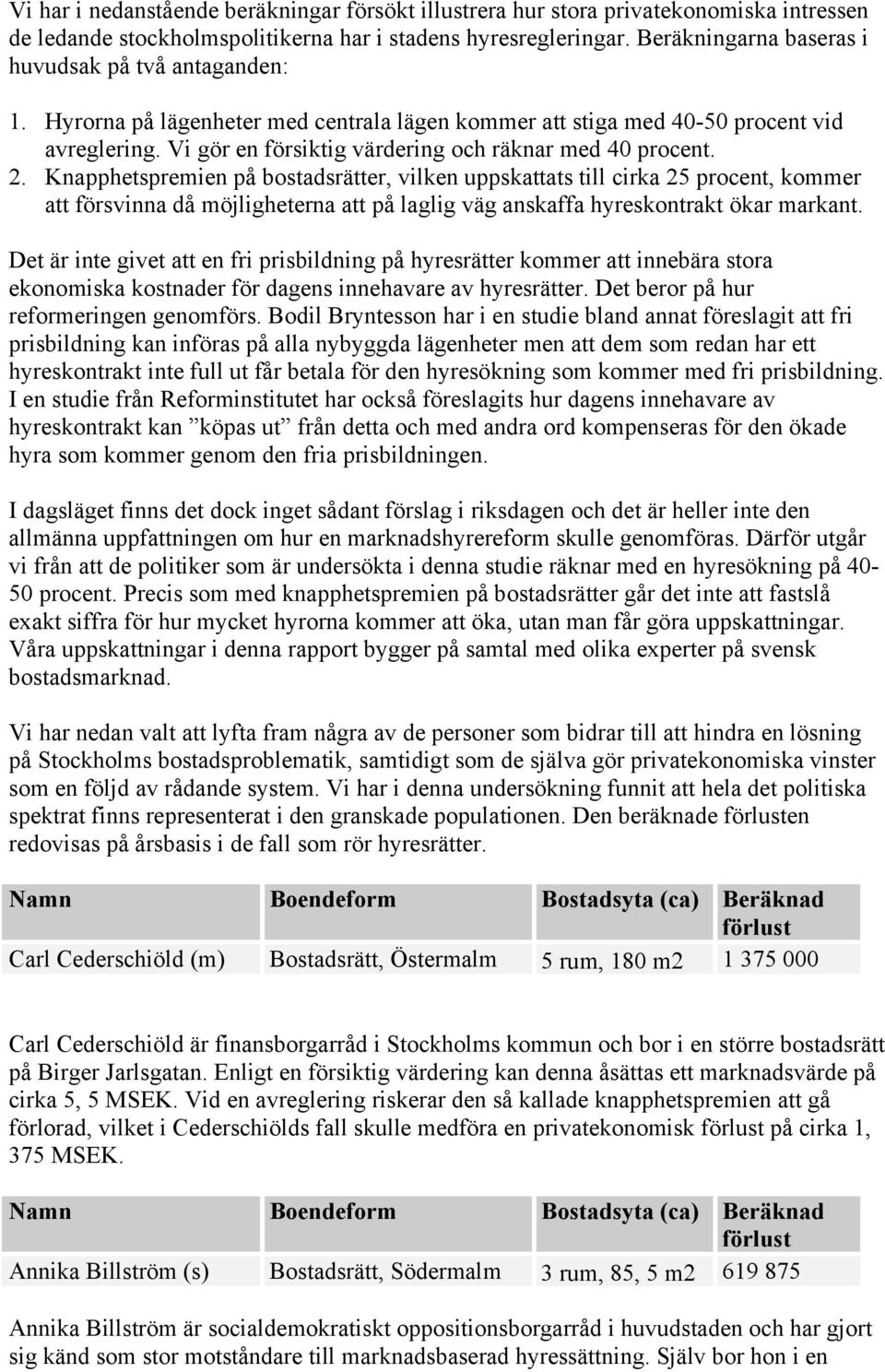 Vi gör en försiktig värdering och räknar med 40 procent. 2.