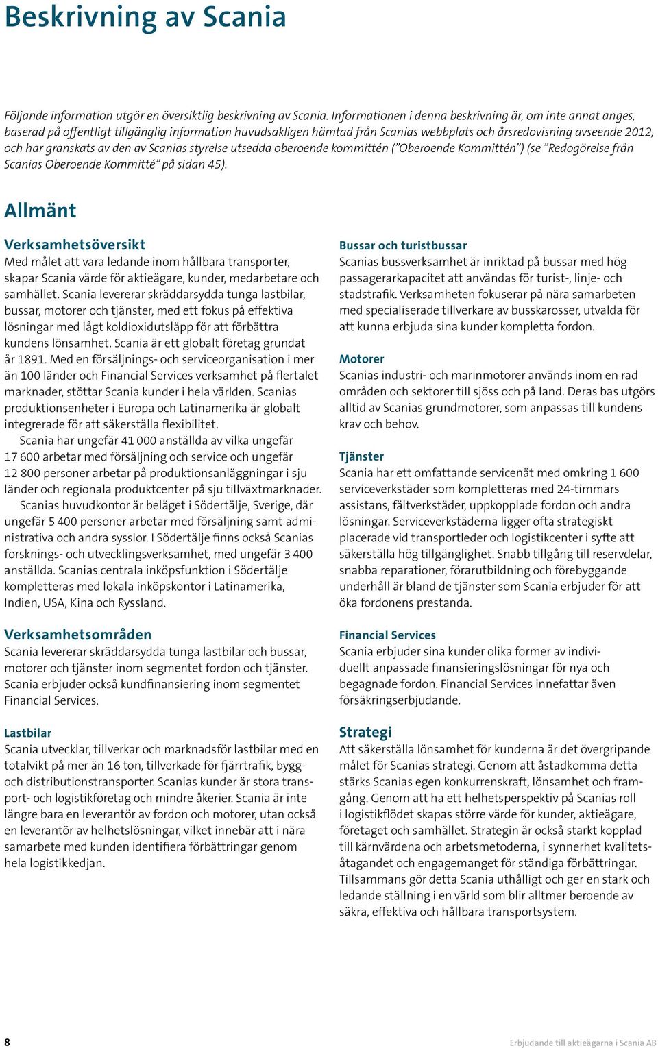 granskats av den av Scanias styrelse utsedda oberoende kommittén ( Oberoende Kommittén ) (se Redogörelse från Scanias Oberoende Kommitté på sidan 45).