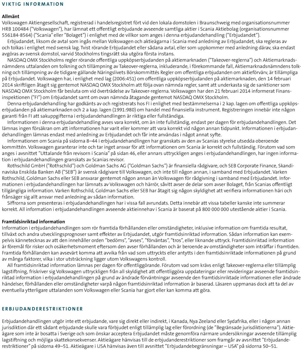 Erbjudandet ). Erbjudandet, liksom de avtal som ingås mellan Volkswagen och aktieägarna i Scania med anledning av Erbjudandet, ska regleras av och tolkas i enlighet med svensk lag.