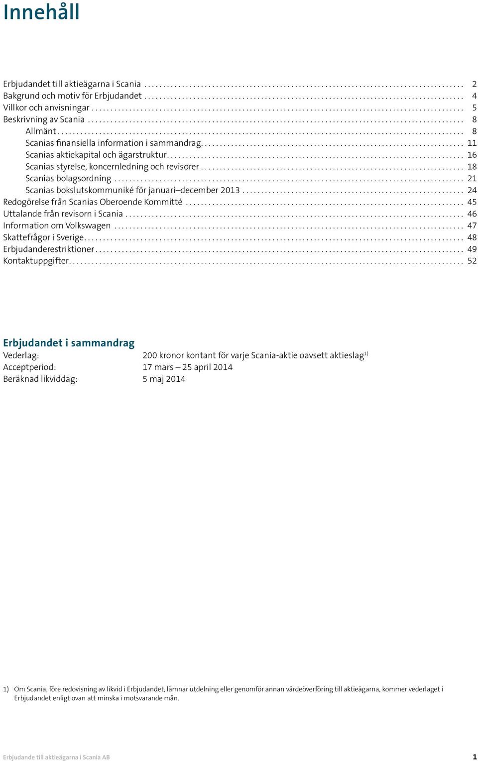 .. 21 Scanias bokslutskommuniké för januari december 2013... 24 Redogörelse från Scanias Oberoende Kommitté... 45 Uttalande från revisorn i Scania... 46 Information om Volkswagen.