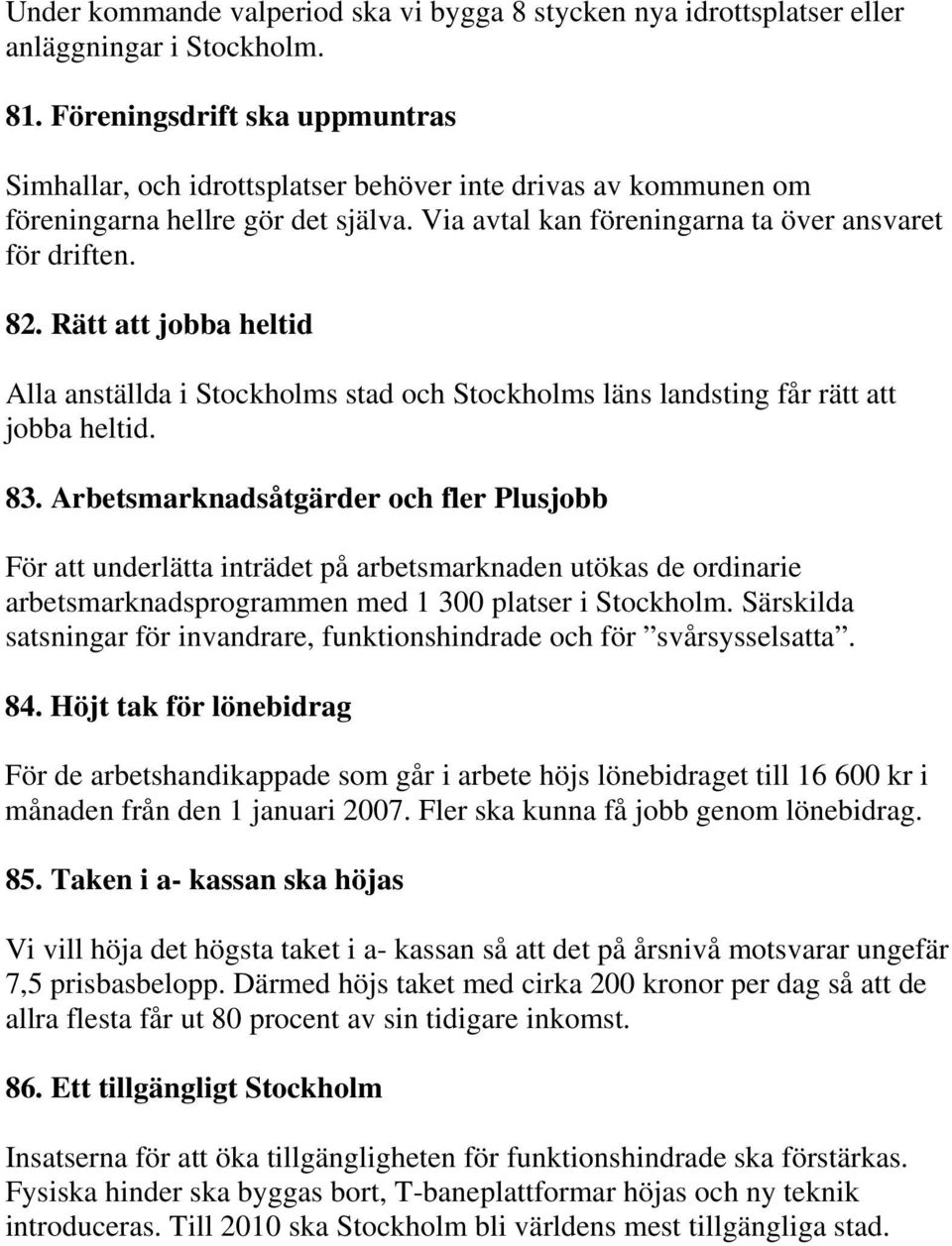 Rätt att jobba heltid Alla anställda i Stockholms stad och Stockholms läns landsting får rätt att jobba heltid. 83.