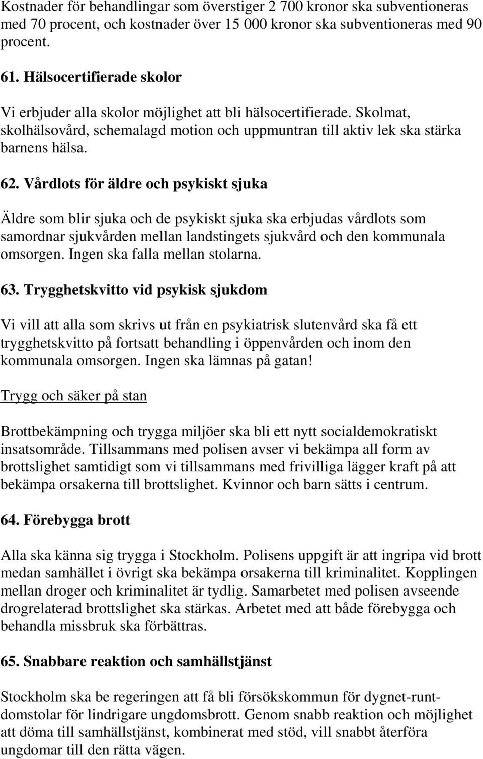 Vårdlots för äldre och psykiskt sjuka Äldre som blir sjuka och de psykiskt sjuka ska erbjudas vårdlots som samordnar sjukvården mellan landstingets sjukvård och den kommunala omsorgen.