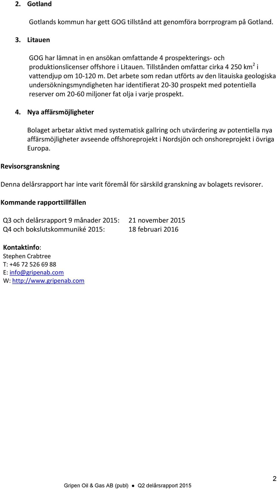 Det arbete som redan utförts av den litauiska geologiska undersökningsmyndigheten har identifierat 20-30 prospekt med potentiella reserver om 20-60 miljoner fat olja i varje prospekt. 4.