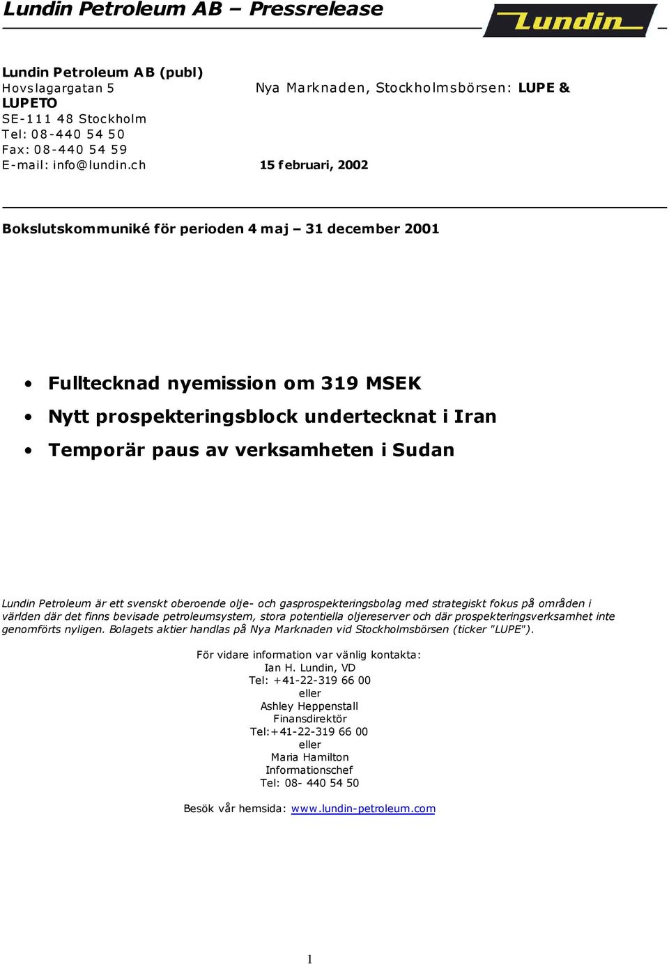 ch 15 f ebruari, 2002 Bokslutskommuniké för perioden 4 maj 31 december 2001 Fulltecknad nyemission om 319 MSEK Nytt prospekteringsblock undertecknat i Iran Temporär paus av verksamheten i Sudan