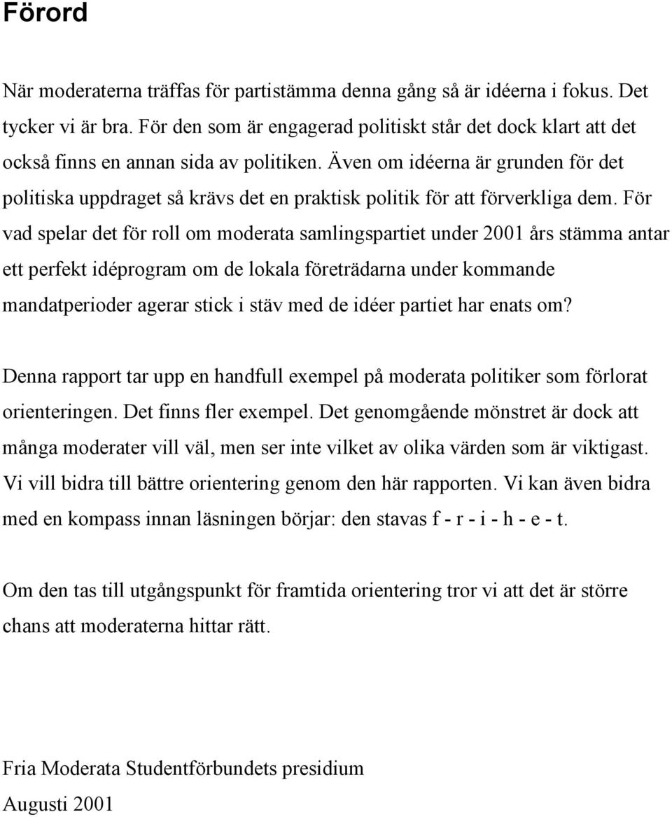 Även om idéerna är grunden för det politiska uppdraget så krävs det en praktisk politik för att förverkliga dem.