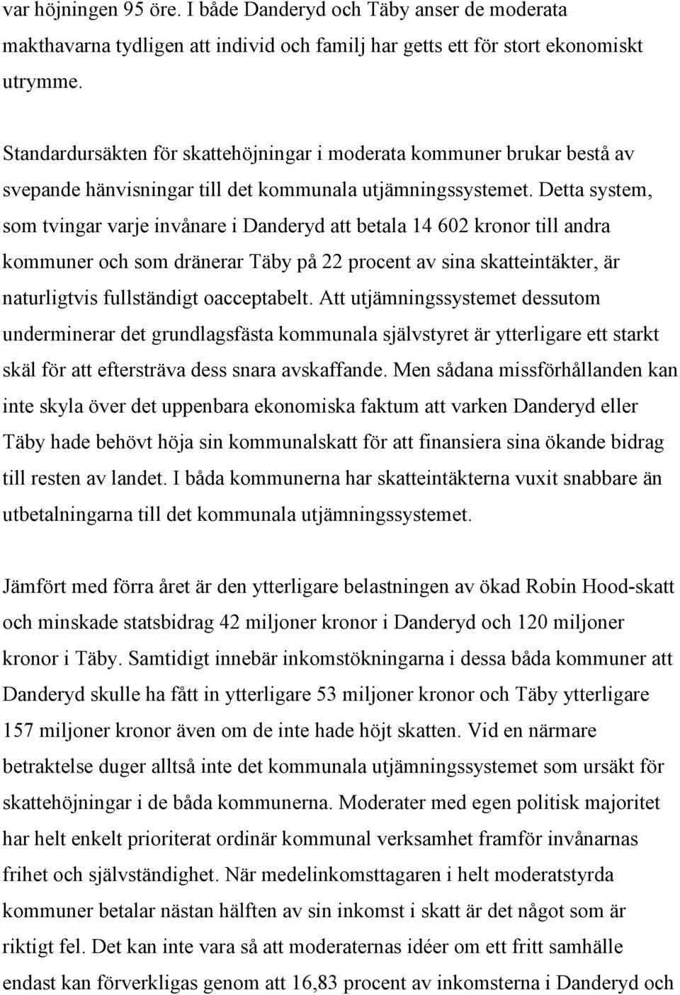 Detta system, som tvingar varje invånare i Danderyd att betala 14 602 kronor till andra kommuner och som dränerar Täby på 22 procent av sina skatteintäkter, är naturligtvis fullständigt oacceptabelt.