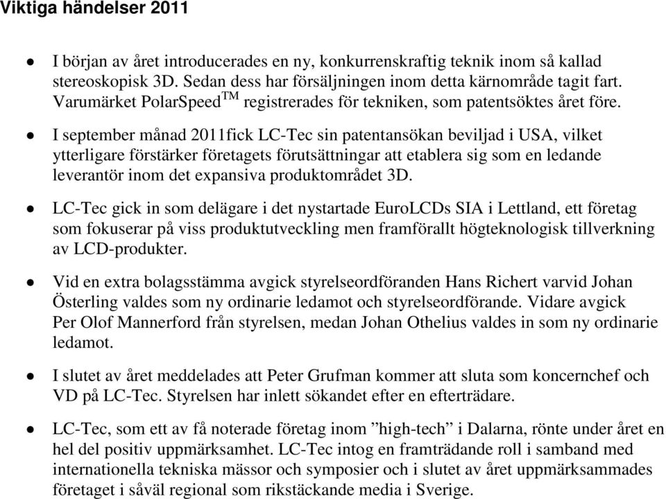 I september månad 2011fick LC-Tec sin patentansökan beviljad i USA, vilket ytterligare förstärker företagets förutsättningar att etablera sig som en ledande leverantör inom det expansiva