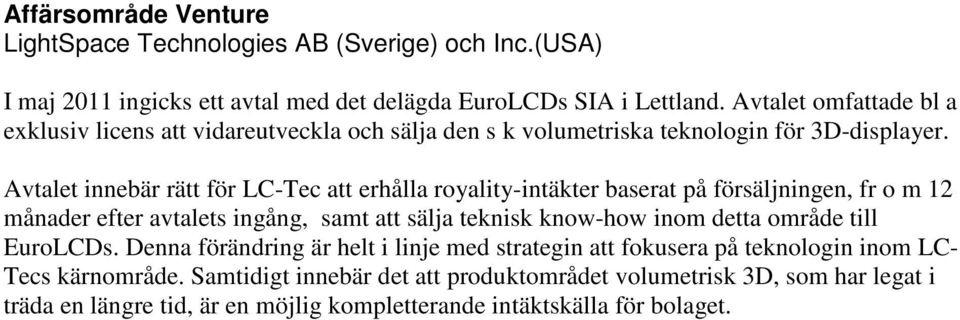 Avtalet innebär rätt för LC-Tec att erhålla royality-intäkter baserat på försäljningen, fr o m 12 månader efter avtalets ingång, samt att sälja teknisk know-how inom detta