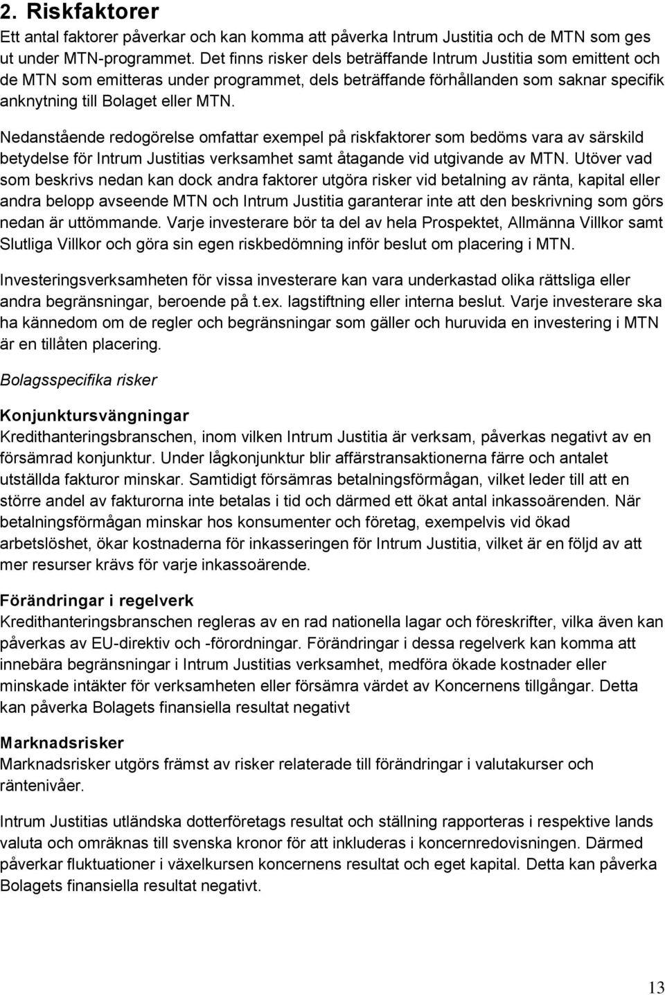 Nedanstående redogörelse omfattar exempel på riskfaktorer som bedöms vara av särskild betydelse för Intrum Justitias verksamhet samt åtagande vid utgivande av MTN.