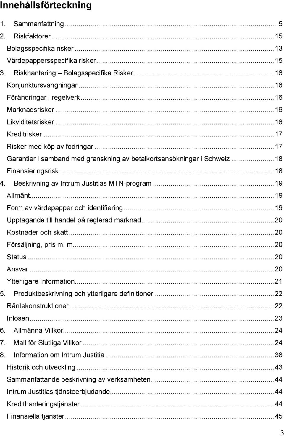 .. 17 Garantier i samband med granskning av betalkortsansökningar i Schweiz... 18 Finansieringsrisk... 18 4. Beskrivning av Intrum Justitias MTN-program... 19 Allmänt.