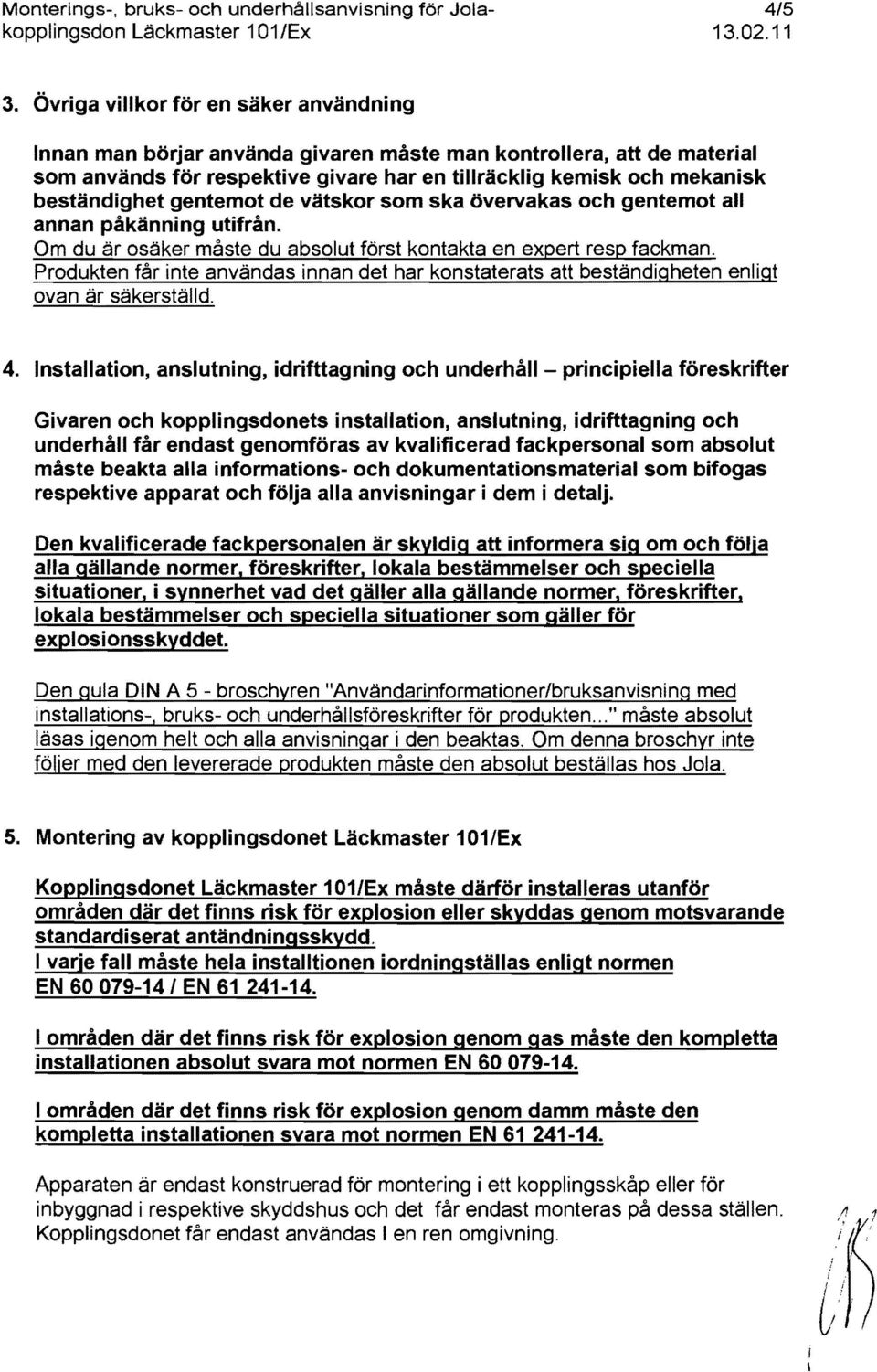 gentemot de vätskor som ska övervakas och gentemot all annan pakänning utifran. Gm du är osäker maste du absolut först kontakta en expert resp fackman.