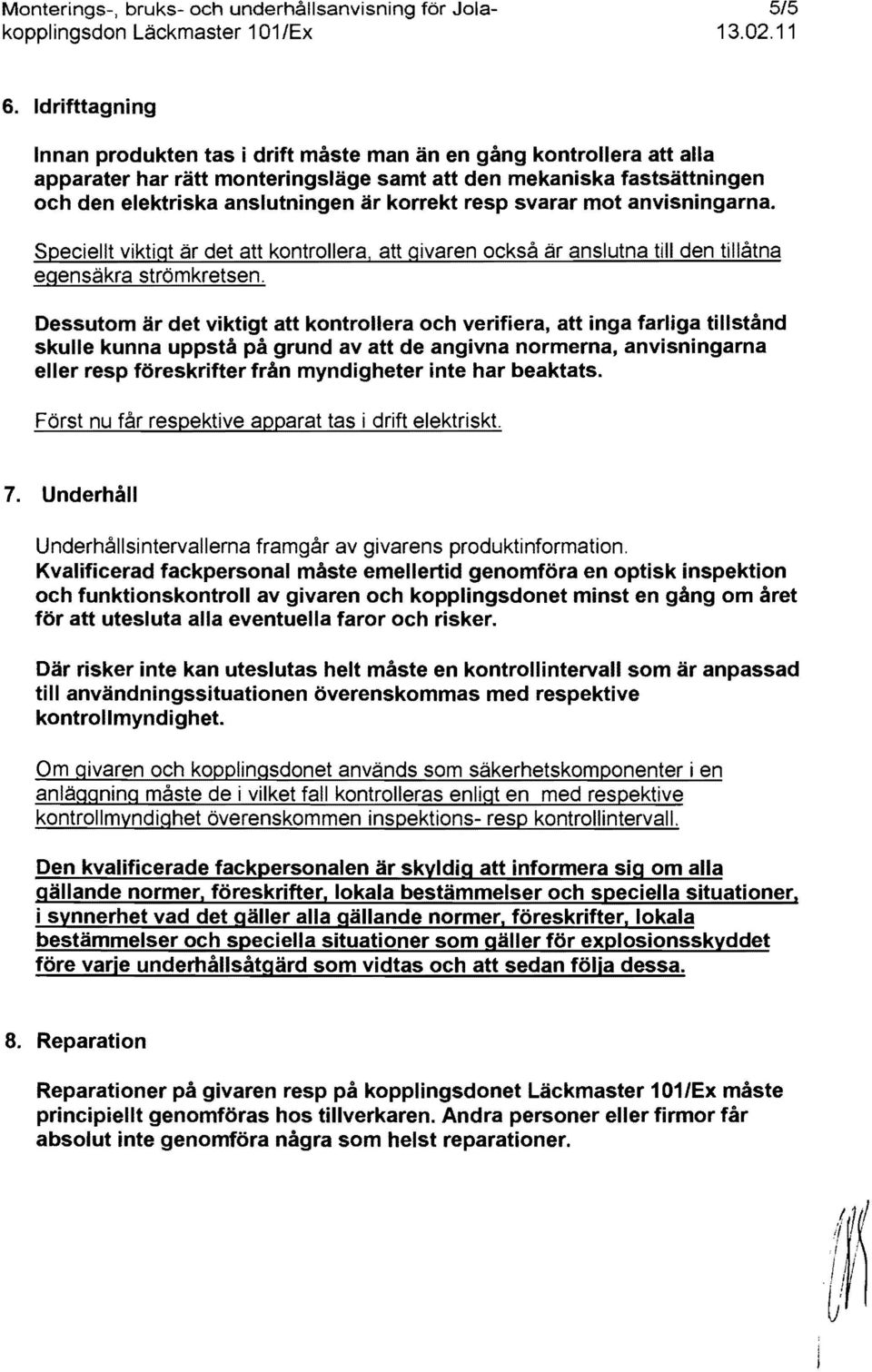 resp svarar mot anvisningarna. Speciellt viktigt är det att kontrollera, att givaren ocksa är anslutna till den tillatna egensäkra strömkretsen.