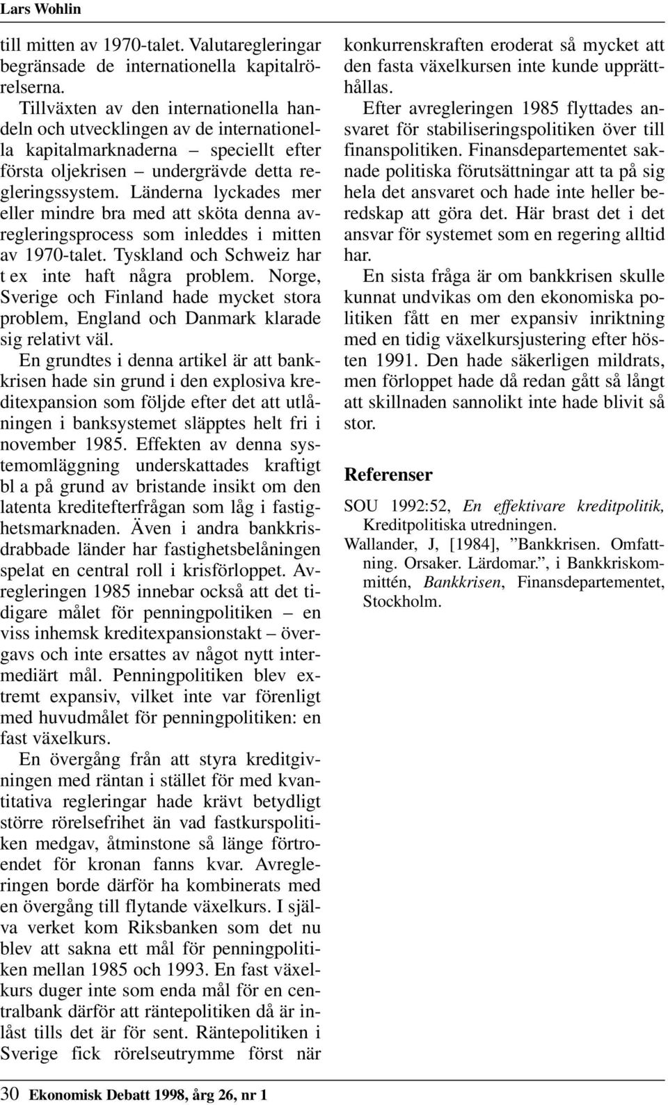 Länderna lyckades mer eller mindre bra med att sköta denna avregleringsprocess som inleddes i mitten av 1970-talet. Tyskland och Schweiz har t ex inte haft några problem.